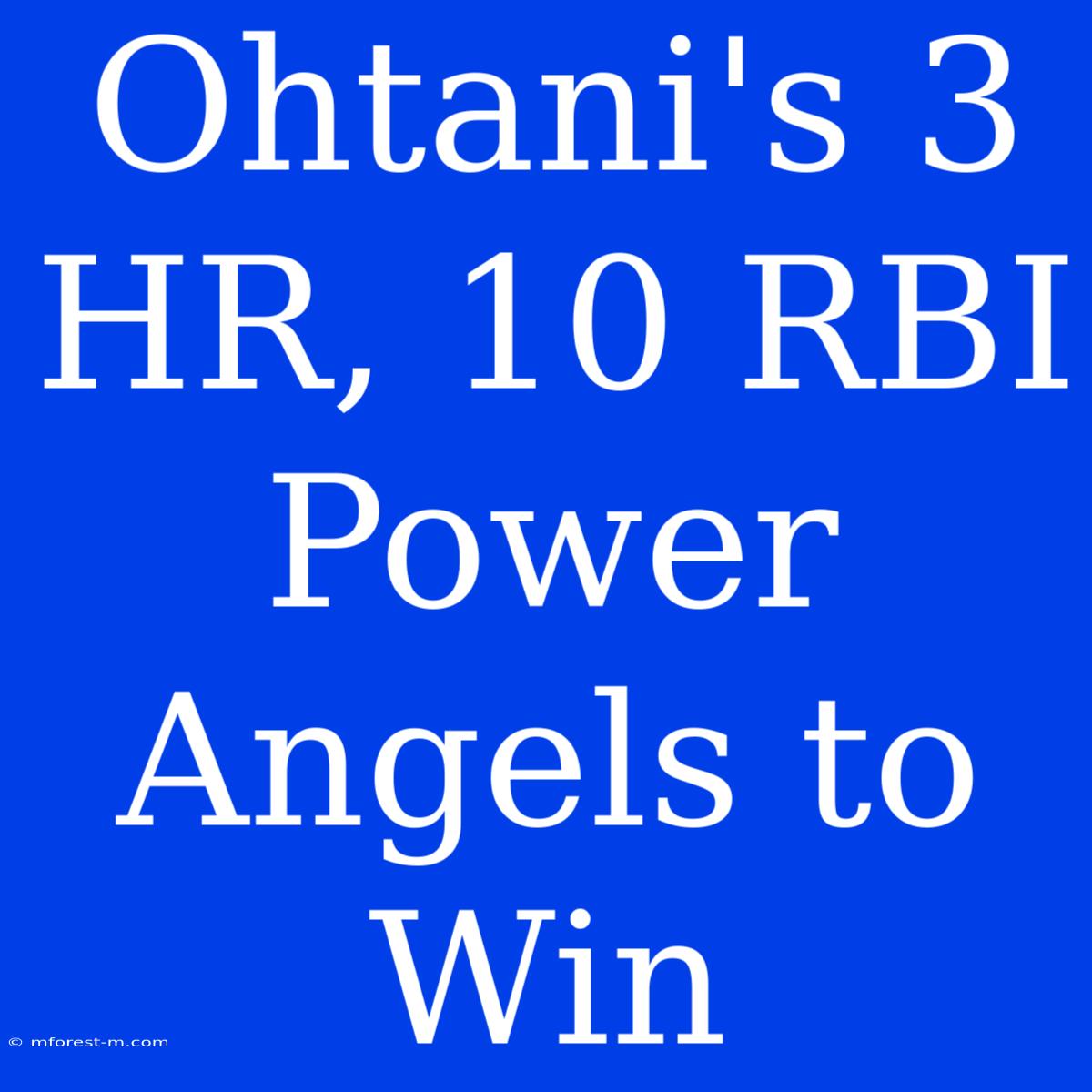 Ohtani's 3 HR, 10 RBI Power Angels To Win