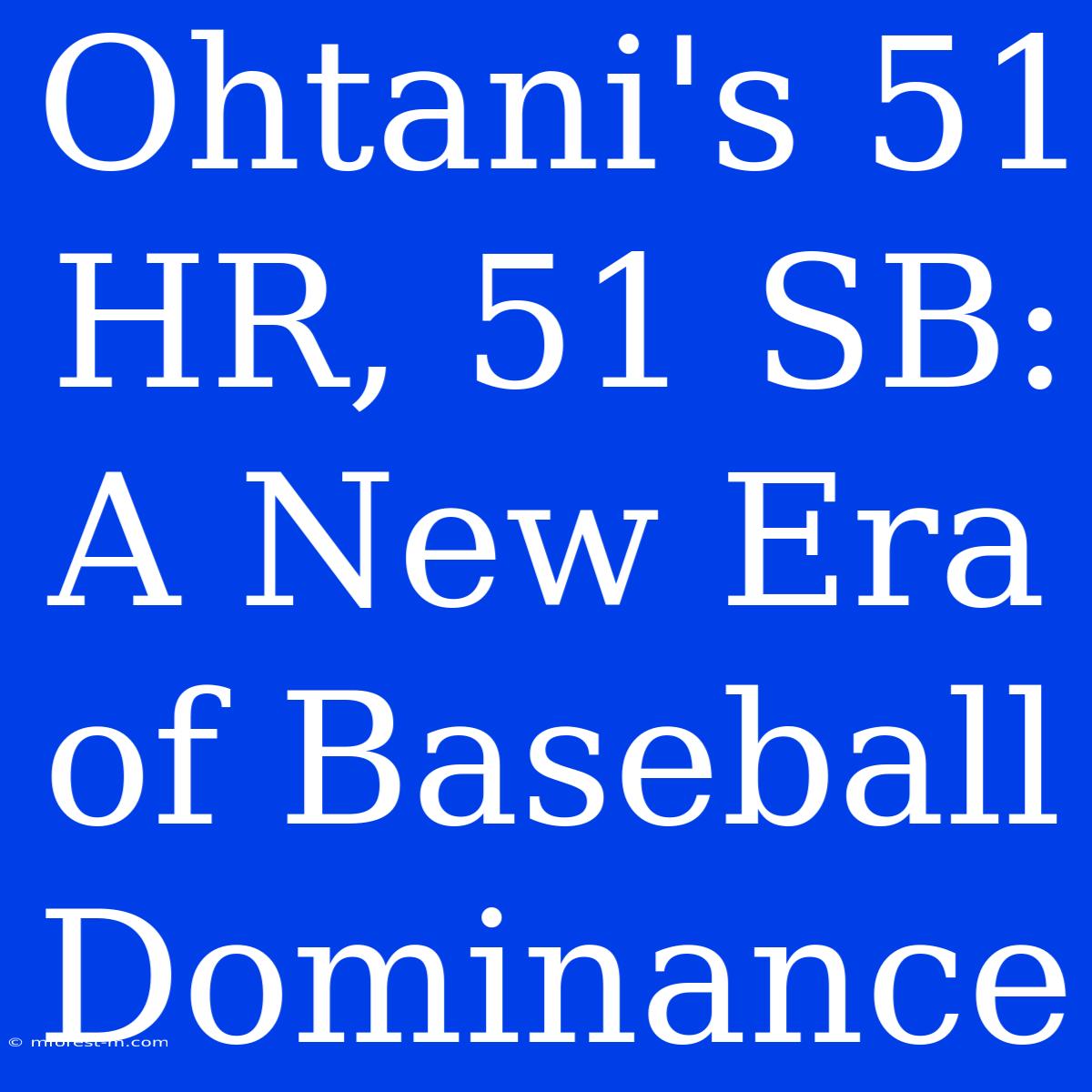 Ohtani's 51 HR, 51 SB: A New Era Of Baseball Dominance