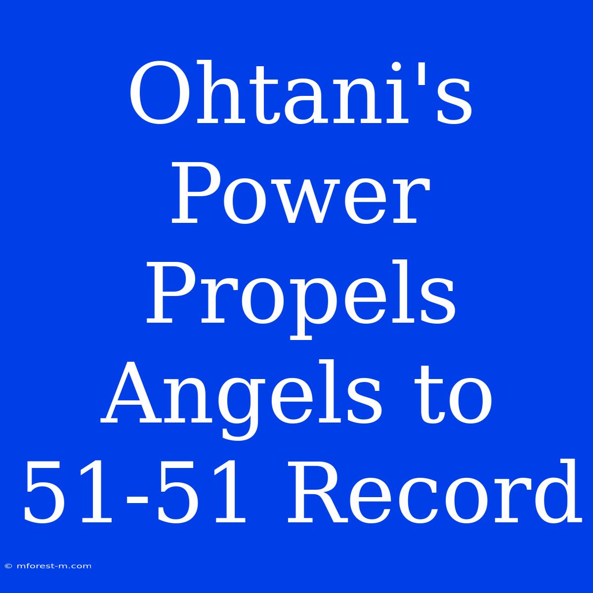 Ohtani's Power Propels Angels To 51-51 Record