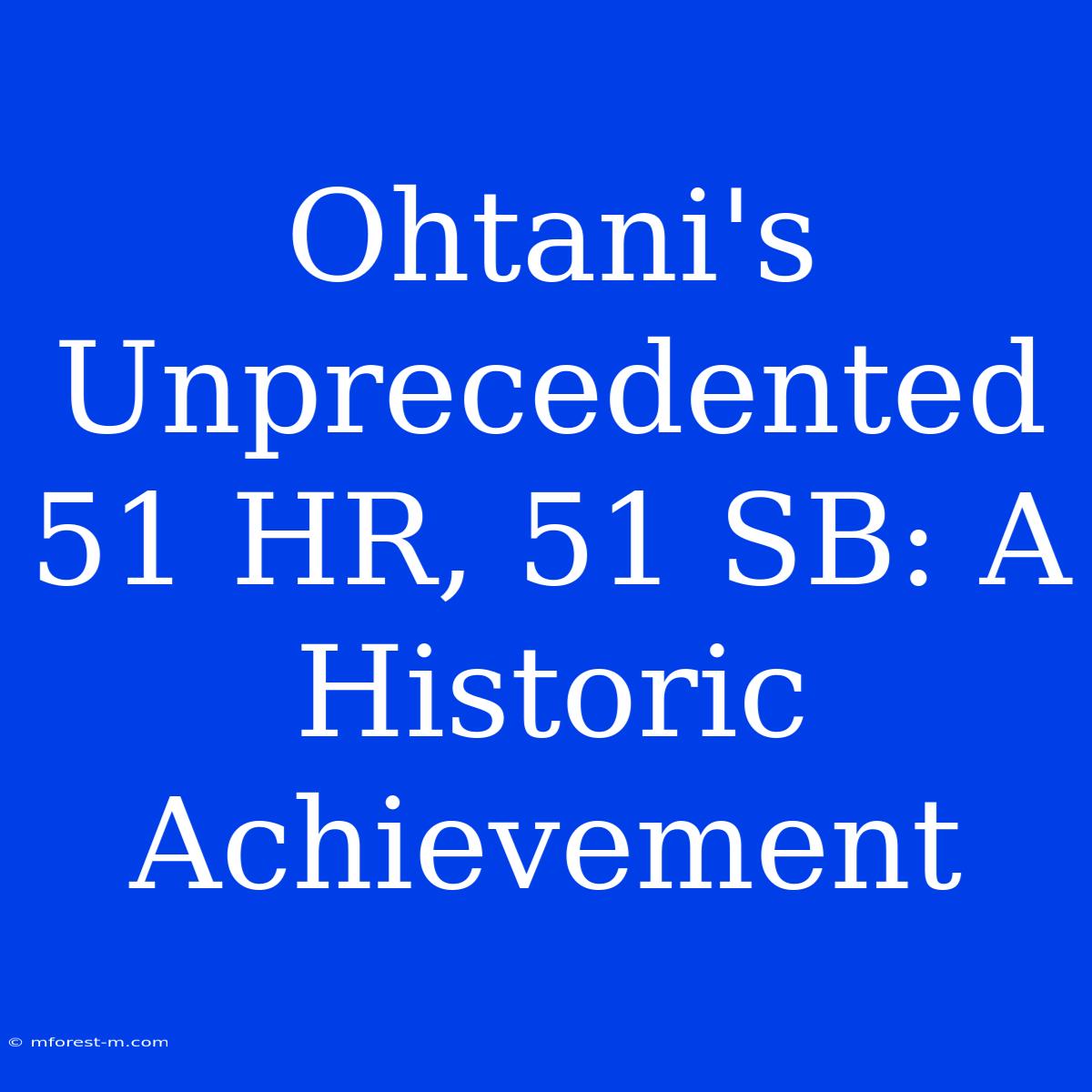 Ohtani's Unprecedented 51 HR, 51 SB: A Historic Achievement