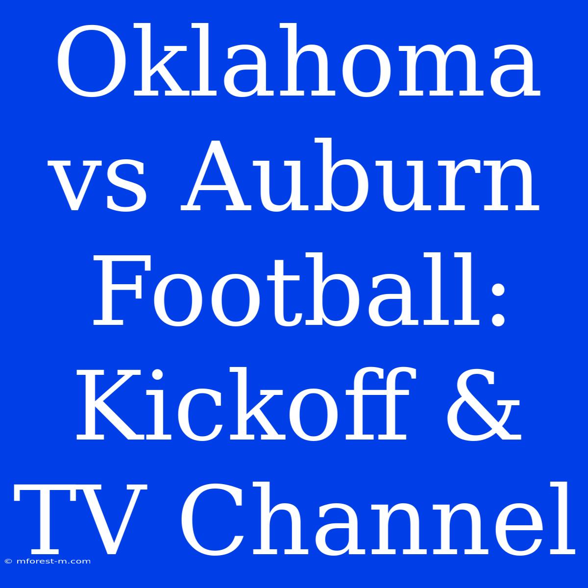 Oklahoma Vs Auburn Football: Kickoff & TV Channel