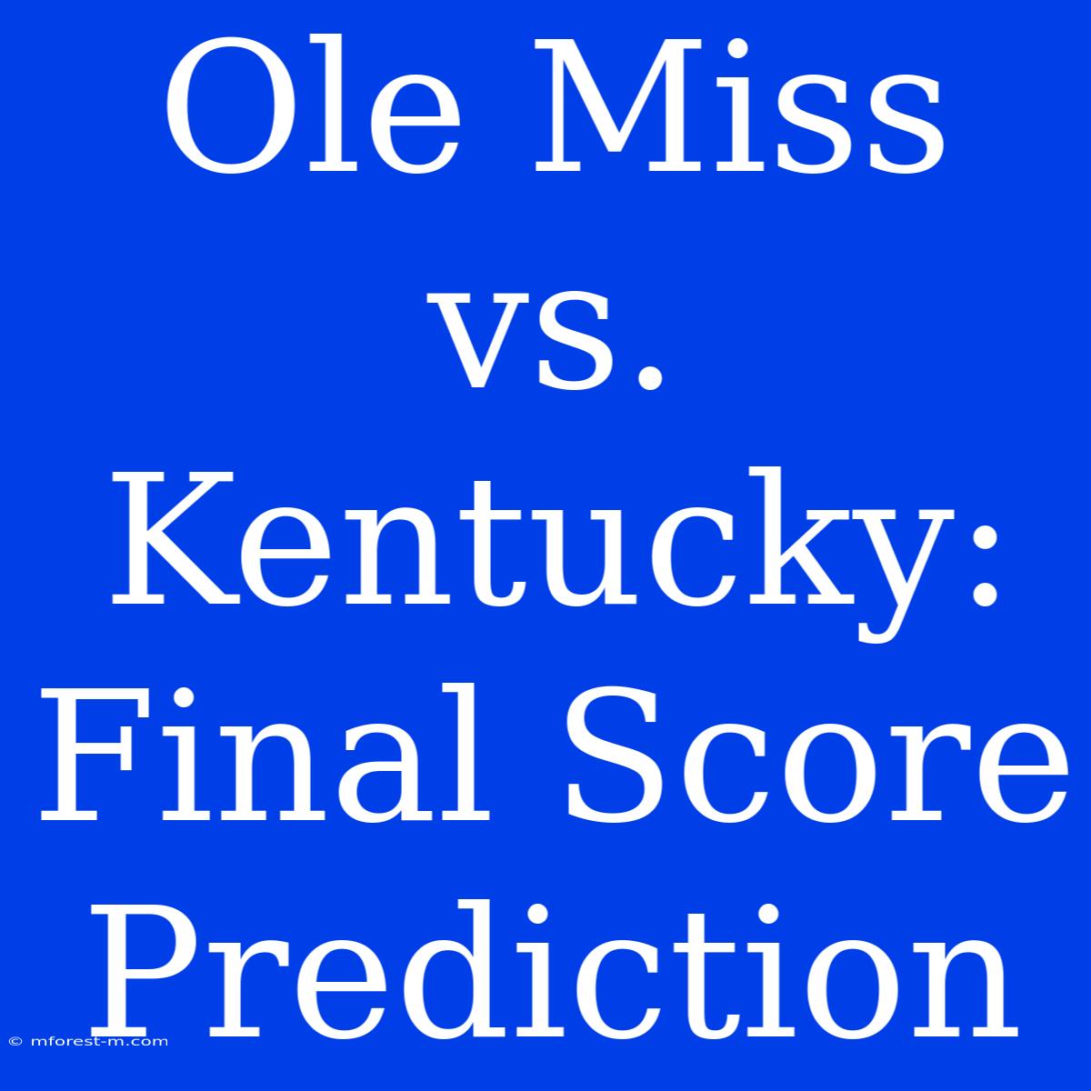 Ole Miss Vs. Kentucky: Final Score Prediction