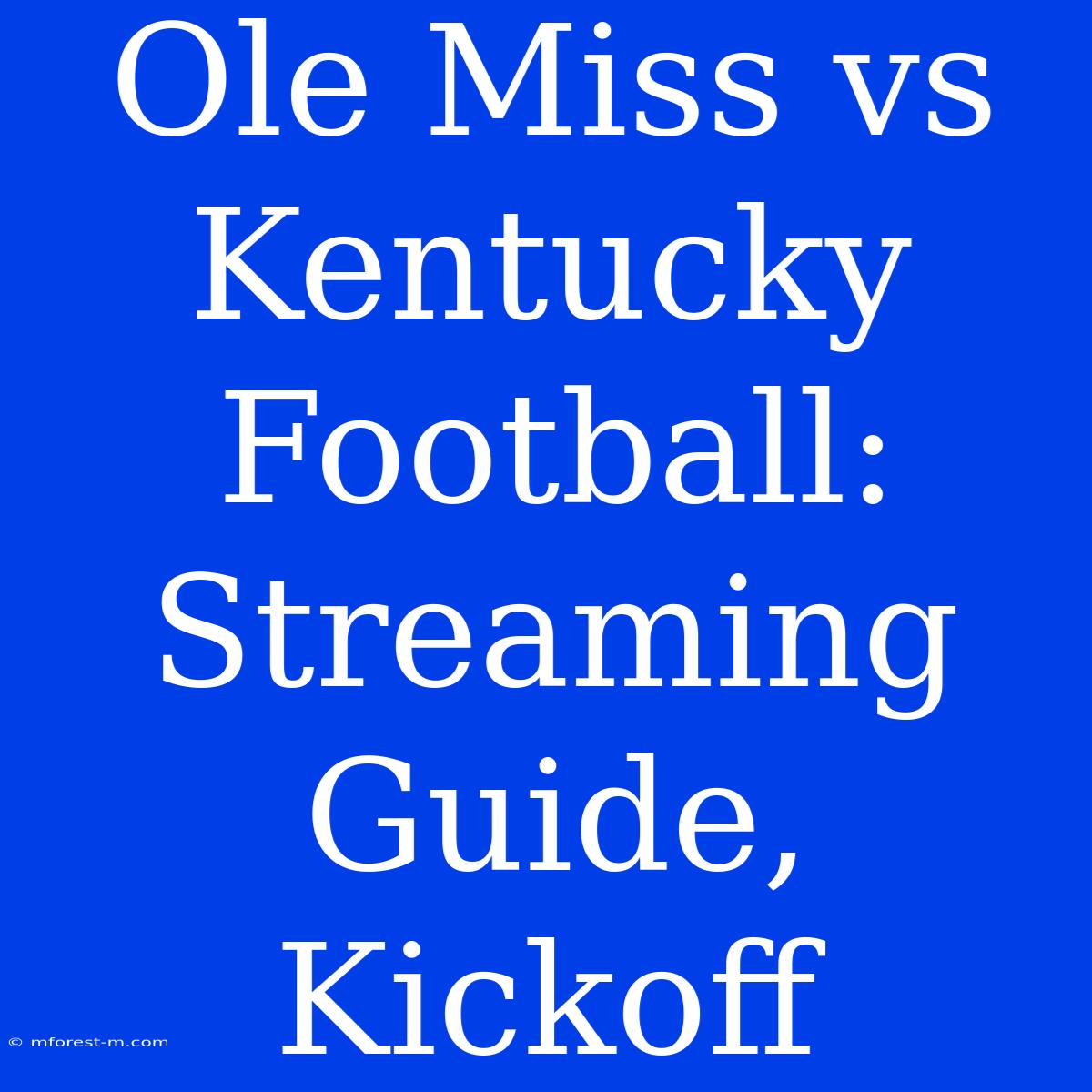 Ole Miss Vs Kentucky Football: Streaming Guide, Kickoff 