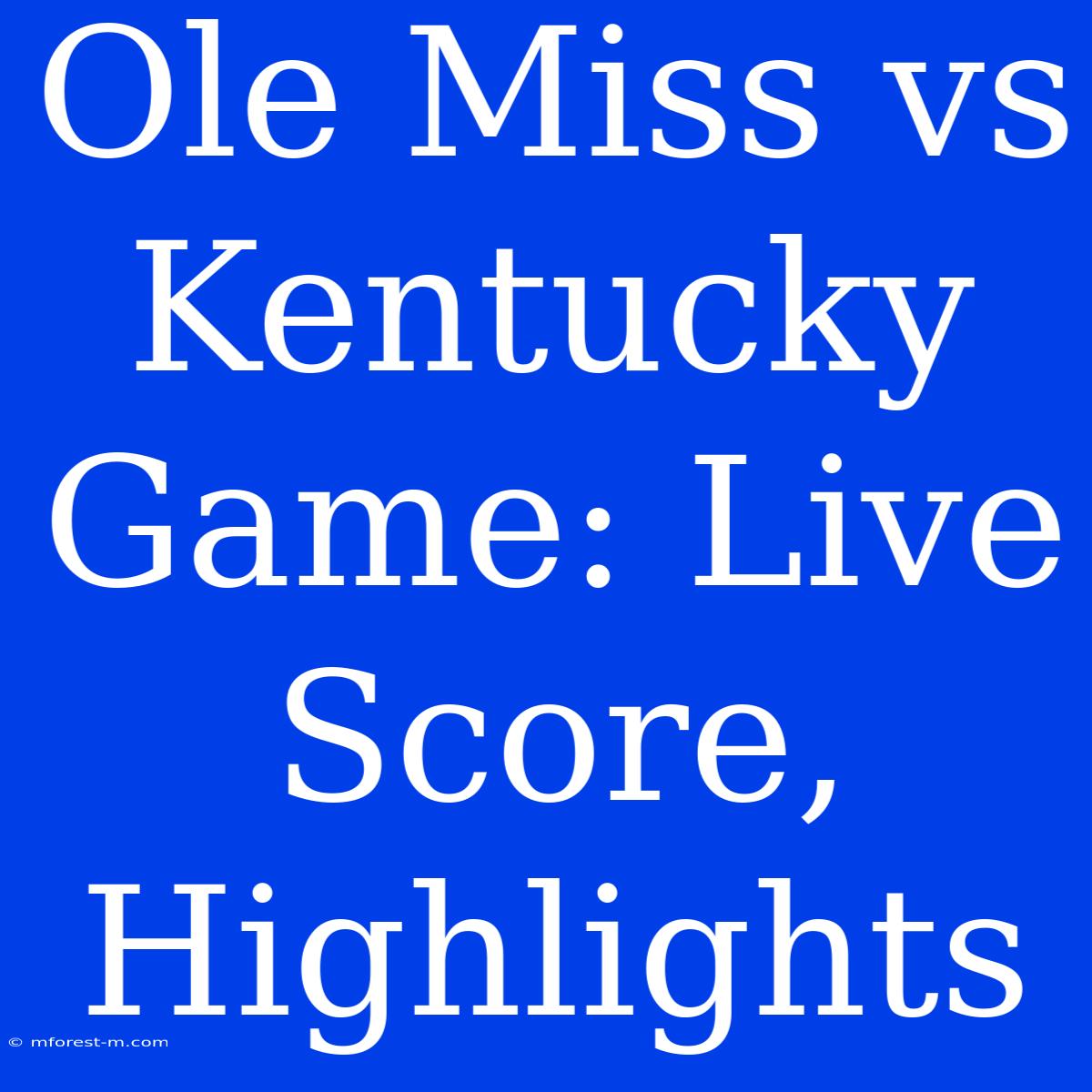 Ole Miss Vs Kentucky Game: Live Score, Highlights