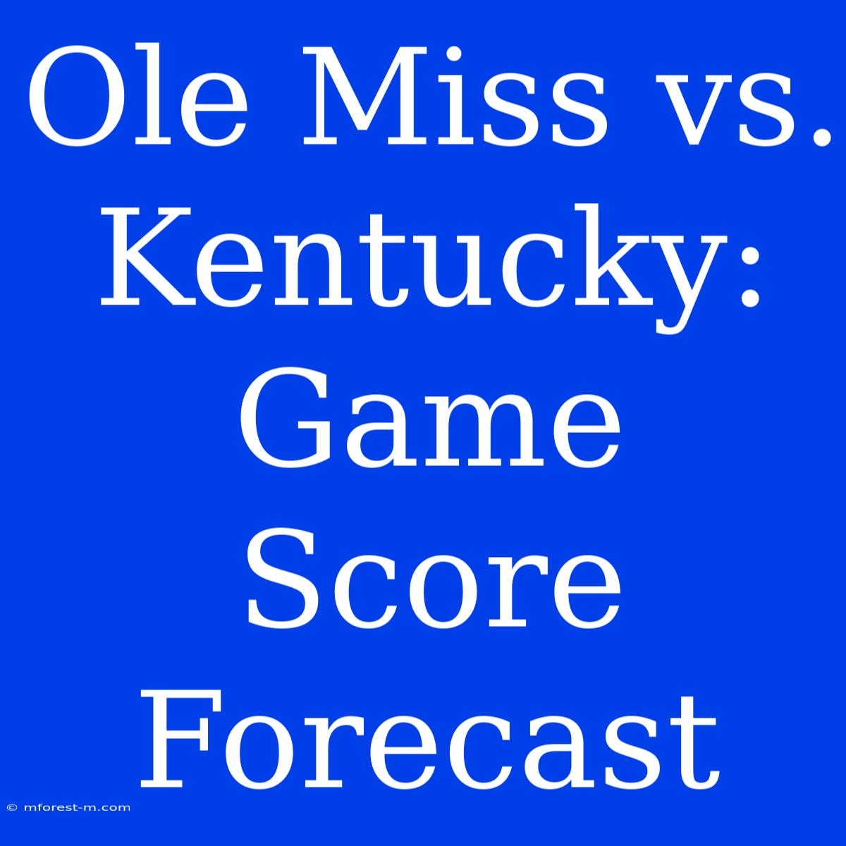 Ole Miss Vs. Kentucky: Game Score Forecast