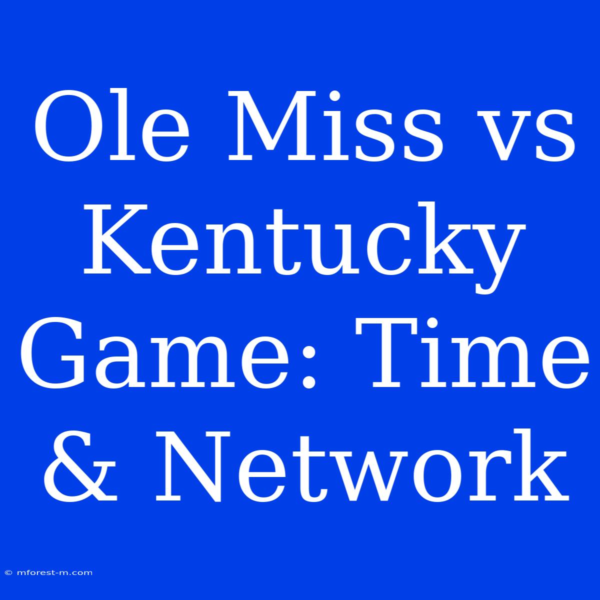 Ole Miss Vs Kentucky Game: Time & Network