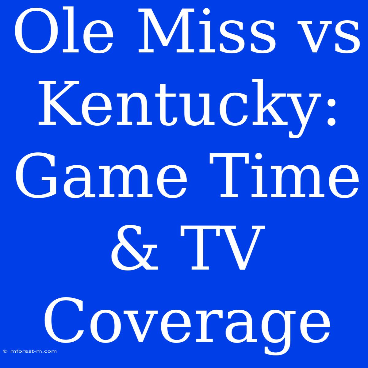 Ole Miss Vs Kentucky: Game Time & TV Coverage