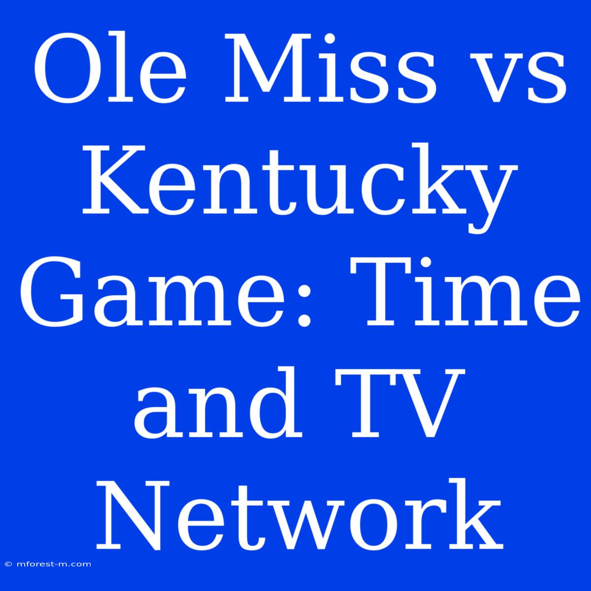 Ole Miss Vs Kentucky Game: Time And TV Network