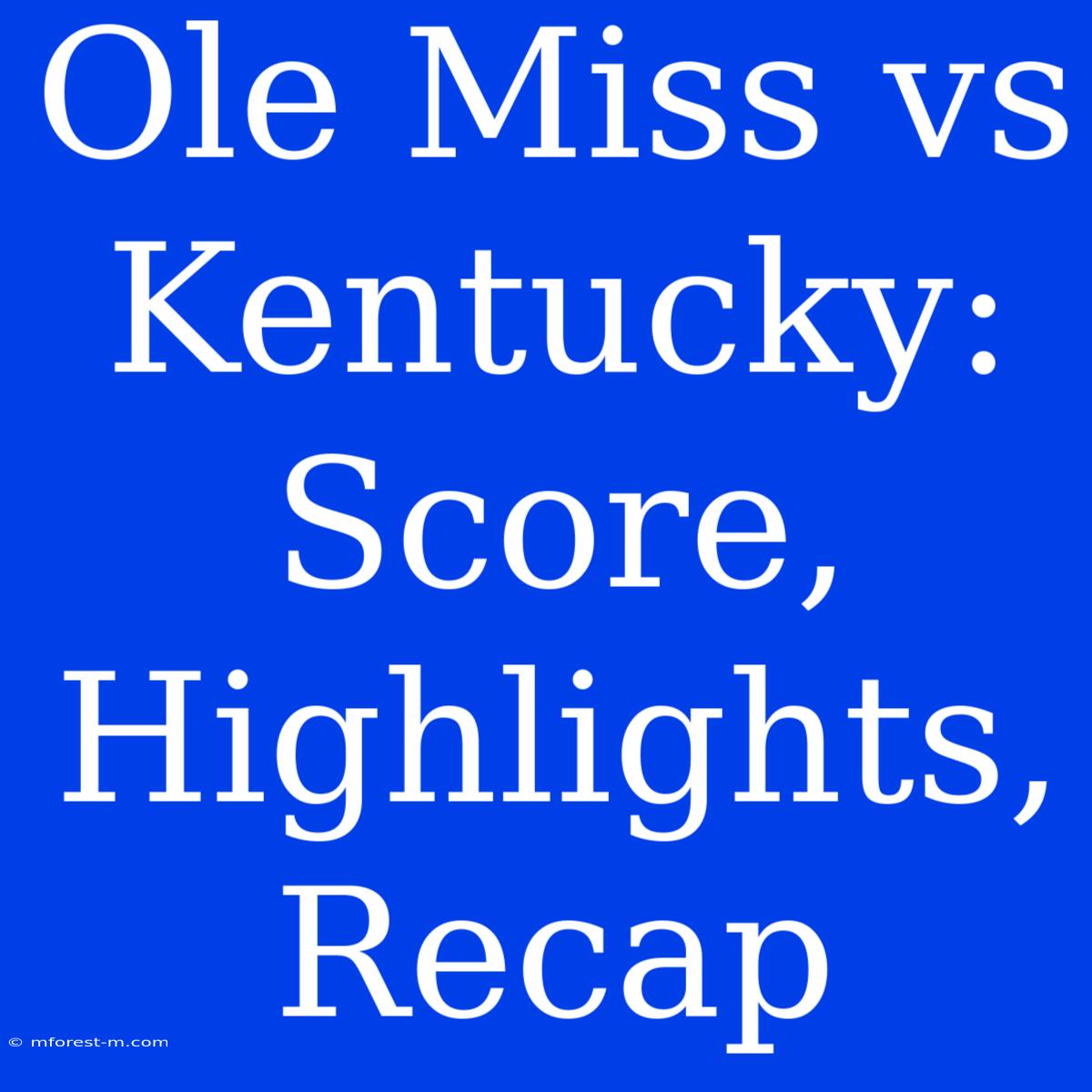 Ole Miss Vs Kentucky: Score, Highlights, Recap