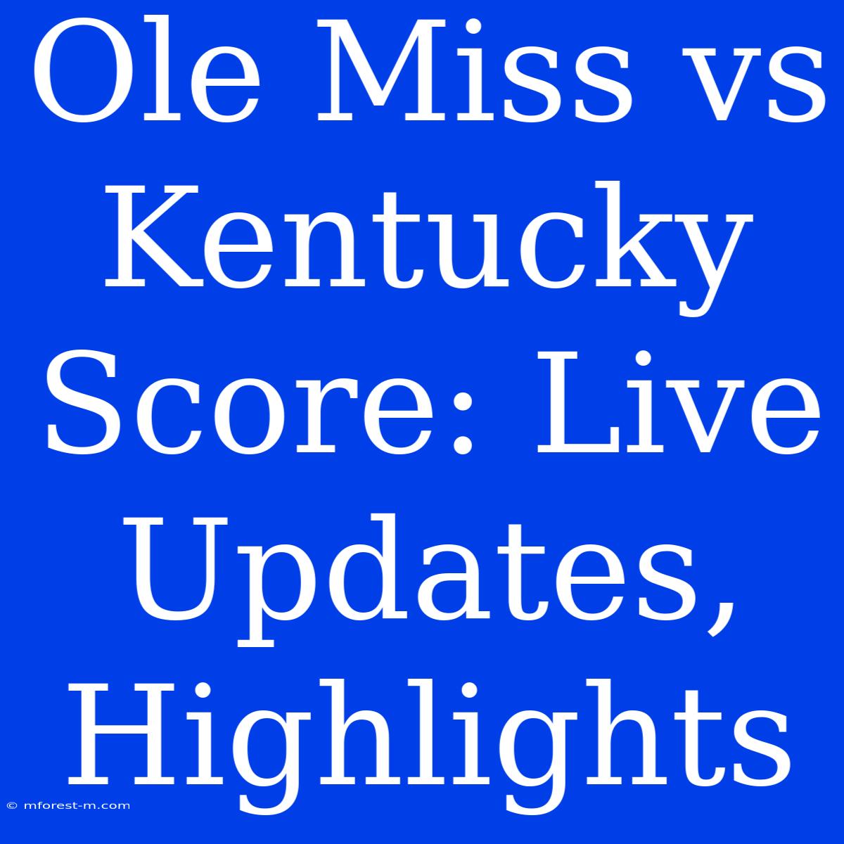 Ole Miss Vs Kentucky Score: Live Updates, Highlights