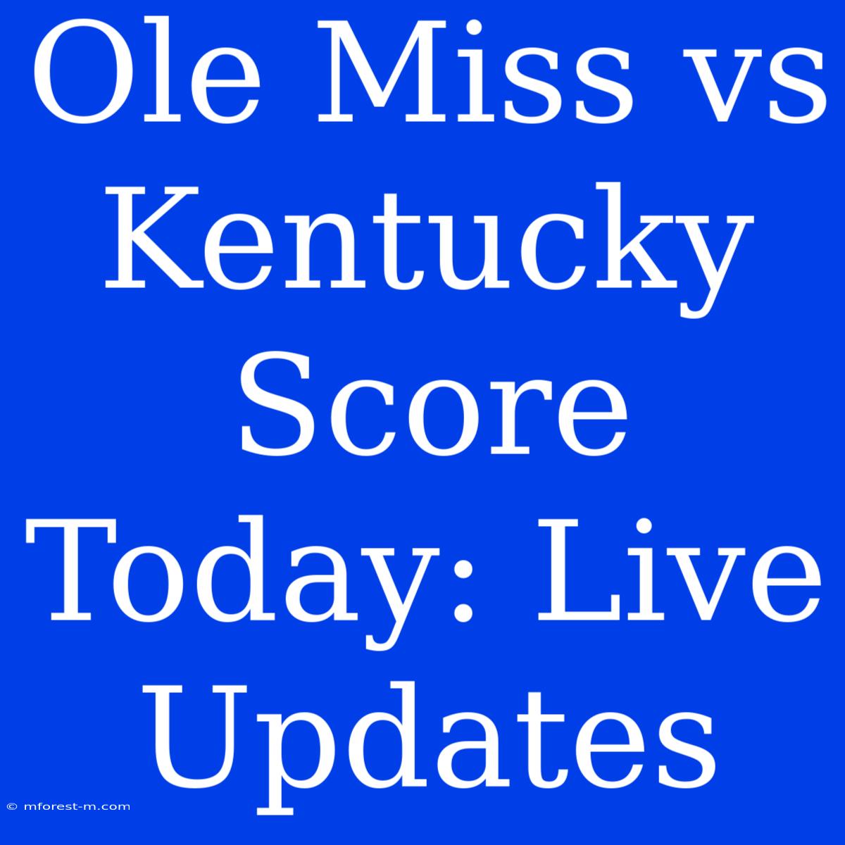 Ole Miss Vs Kentucky Score Today: Live Updates