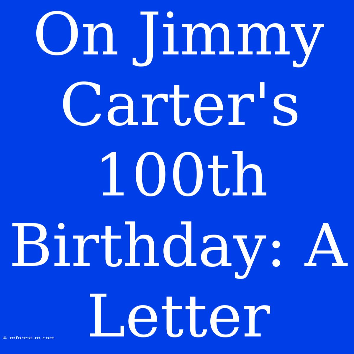 On Jimmy Carter's 100th Birthday: A Letter