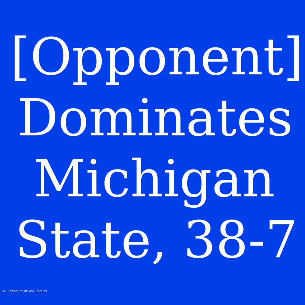 [Opponent] Dominates Michigan State, 38-7