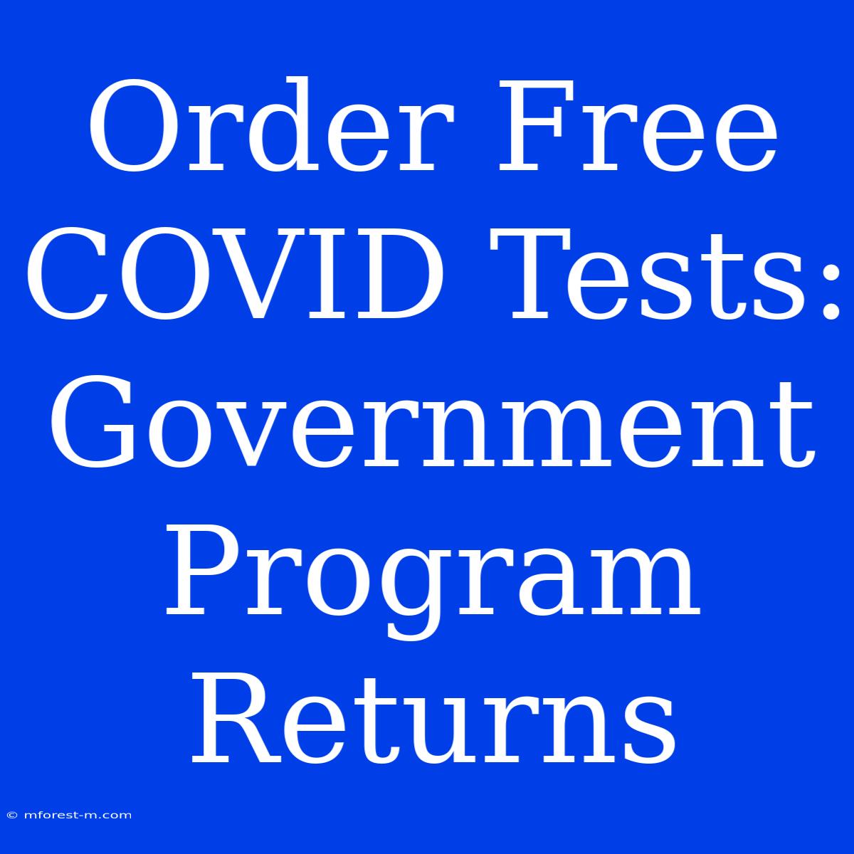 Order Free COVID Tests: Government Program Returns