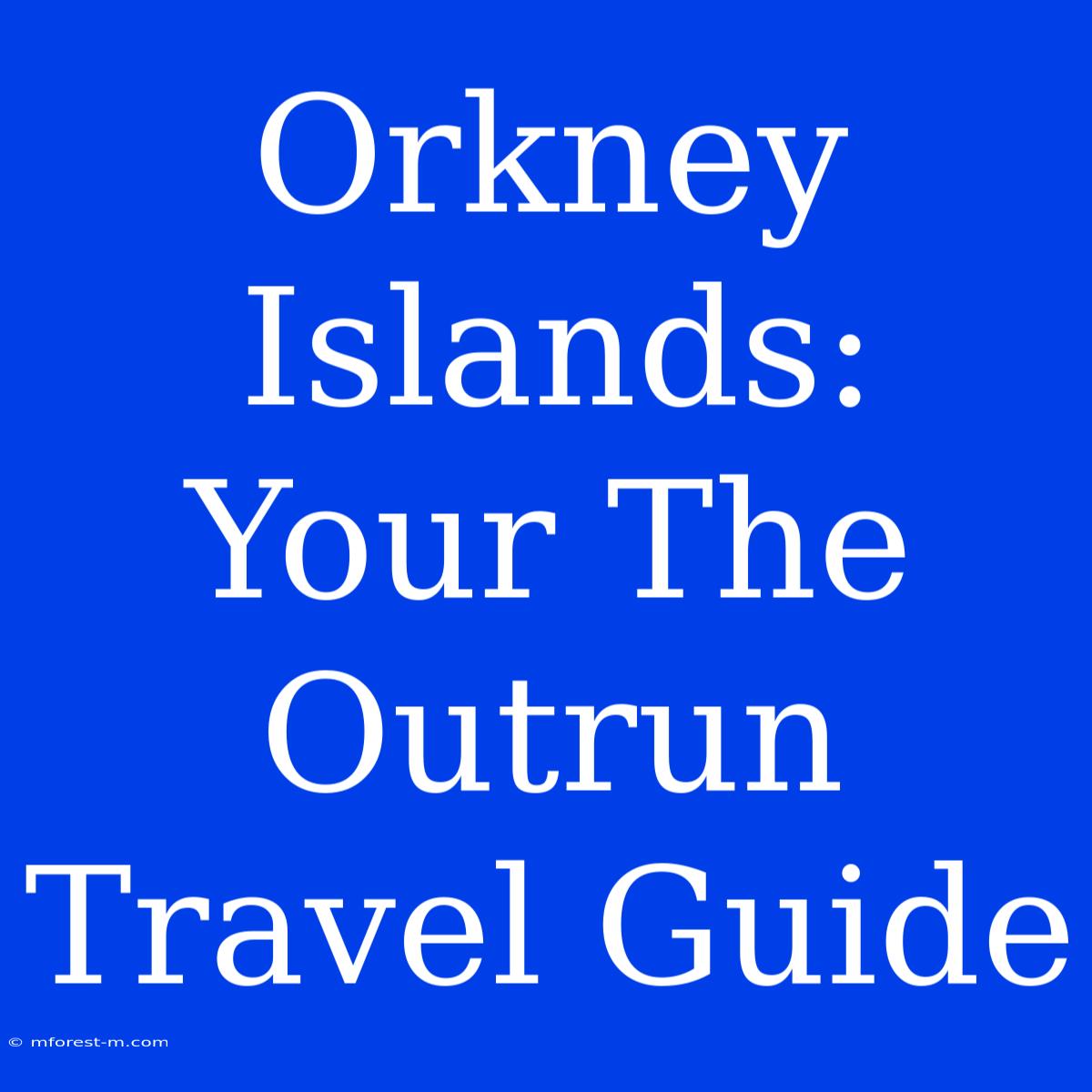 Orkney Islands: Your The Outrun Travel Guide 