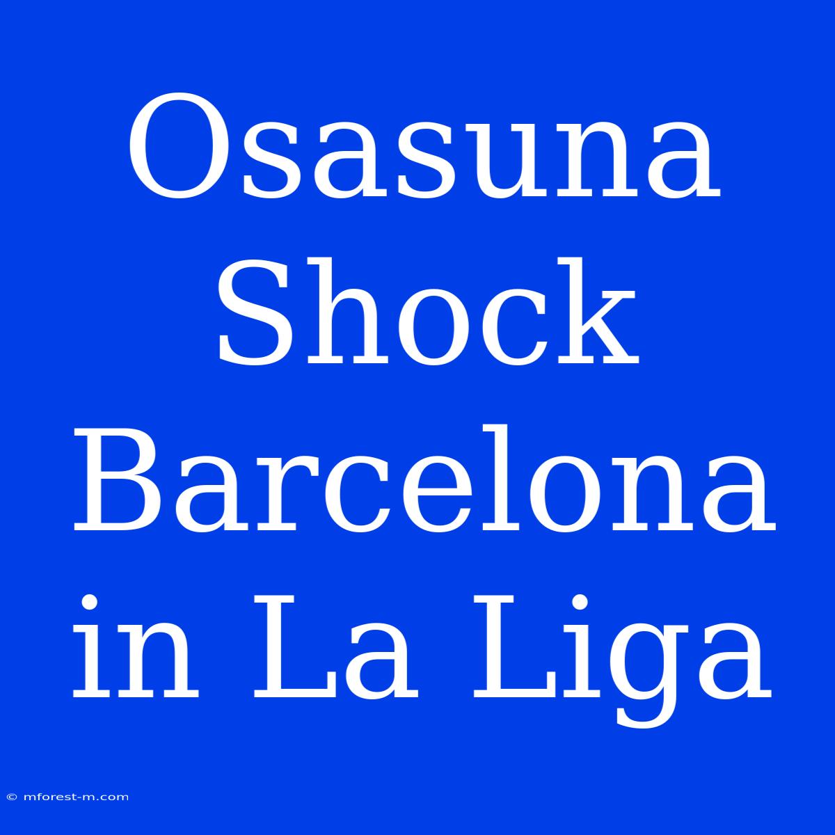 Osasuna Shock Barcelona In La Liga