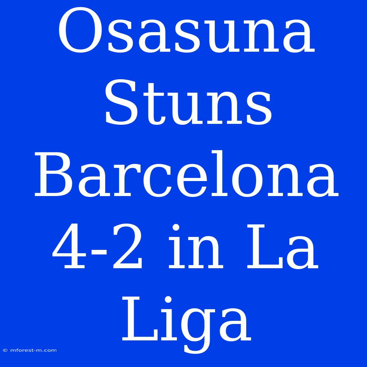 Osasuna Stuns Barcelona 4-2 In La Liga