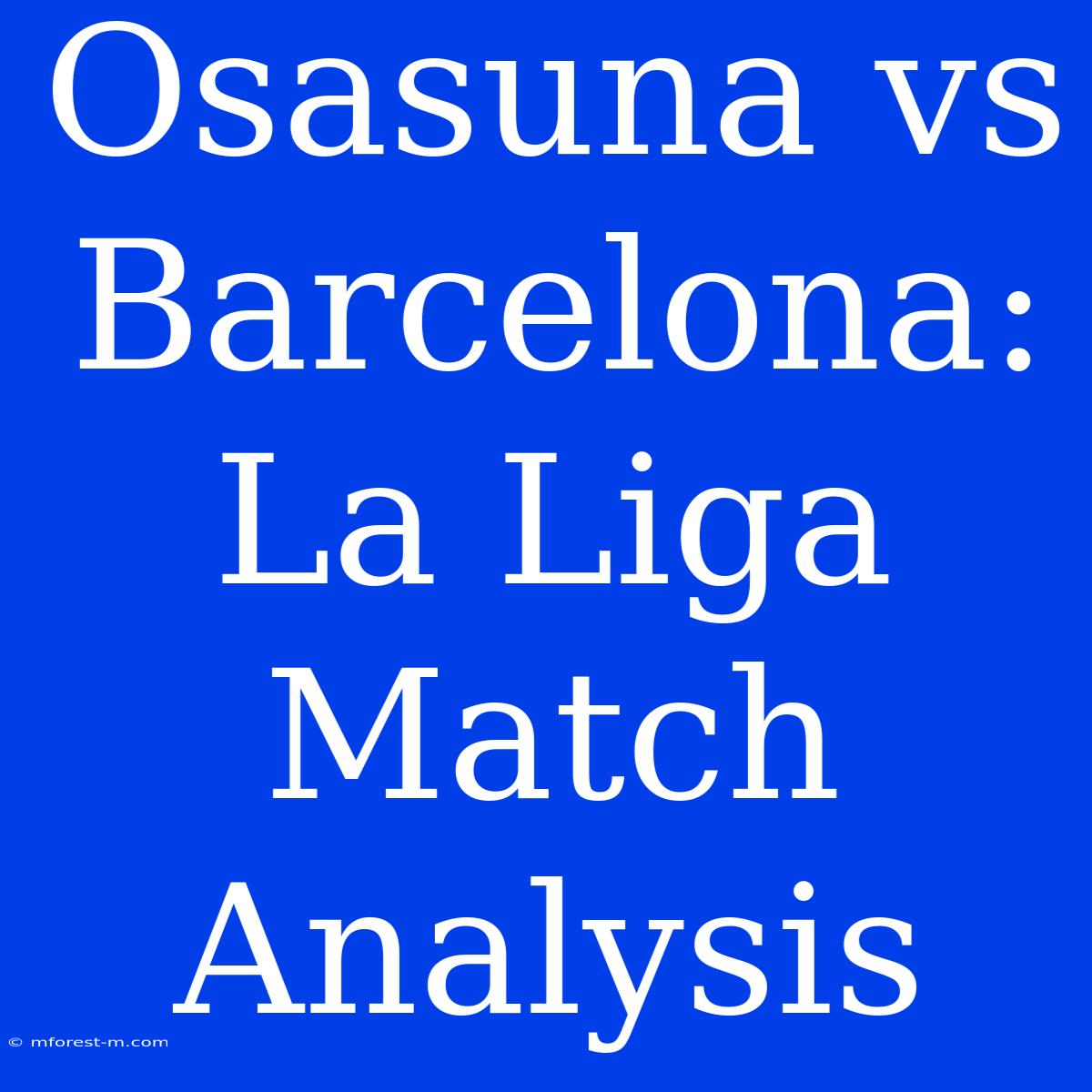 Osasuna Vs Barcelona: La Liga Match Analysis