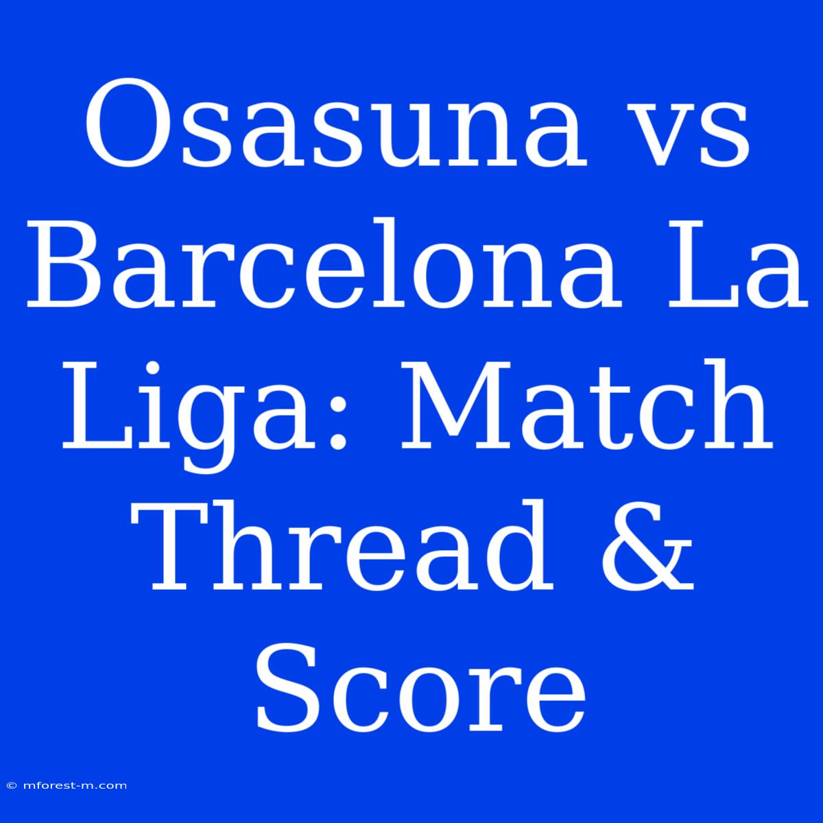 Osasuna Vs Barcelona La Liga: Match Thread & Score