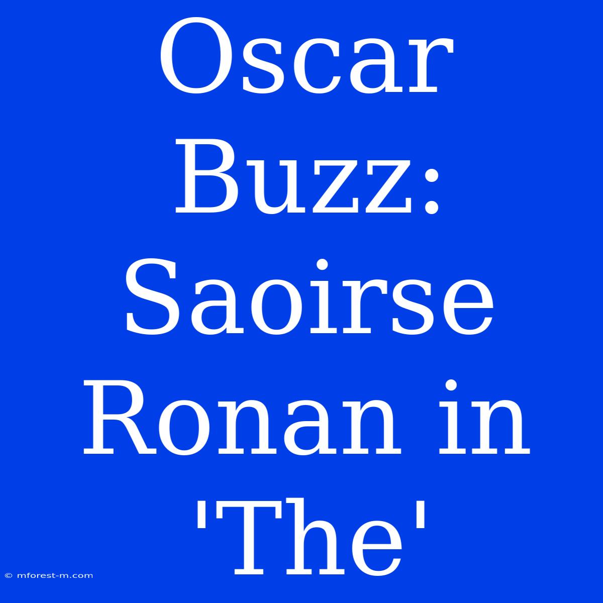 Oscar Buzz: Saoirse Ronan In 'The'