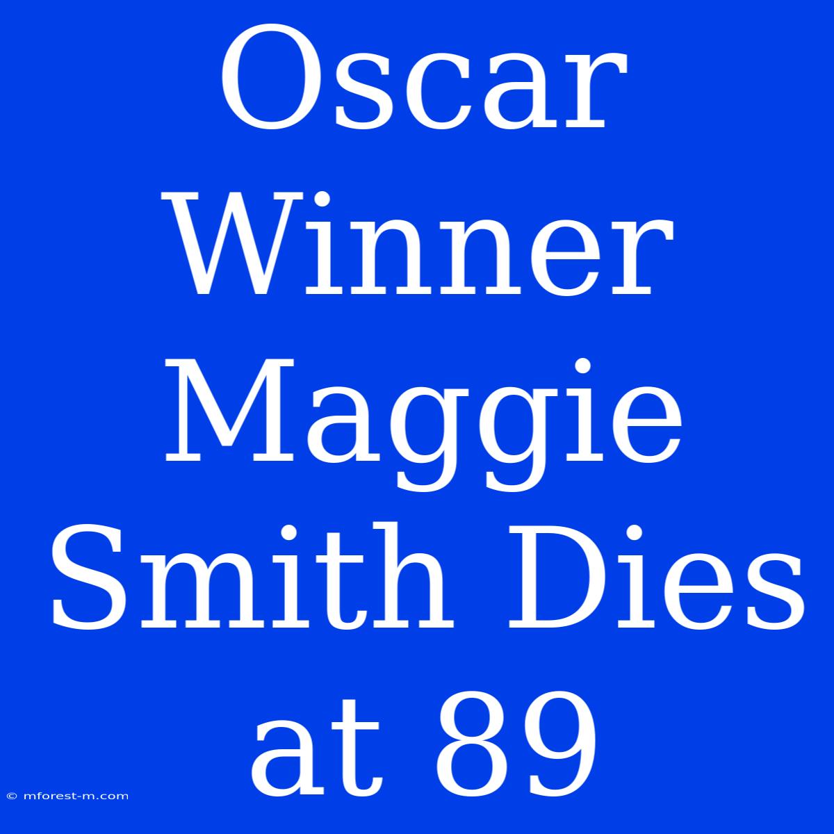 Oscar Winner Maggie Smith Dies At 89