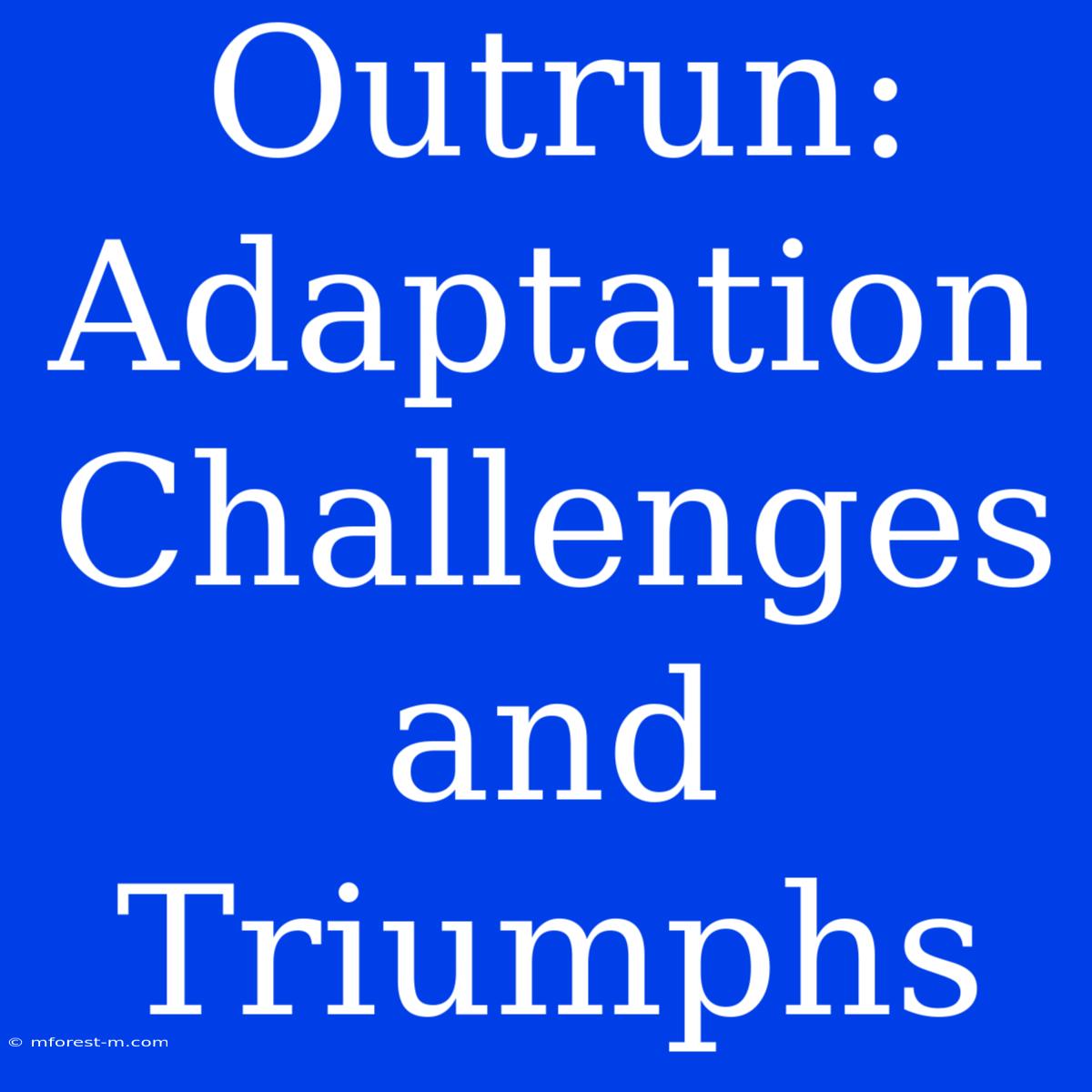 Outrun: Adaptation Challenges And Triumphs