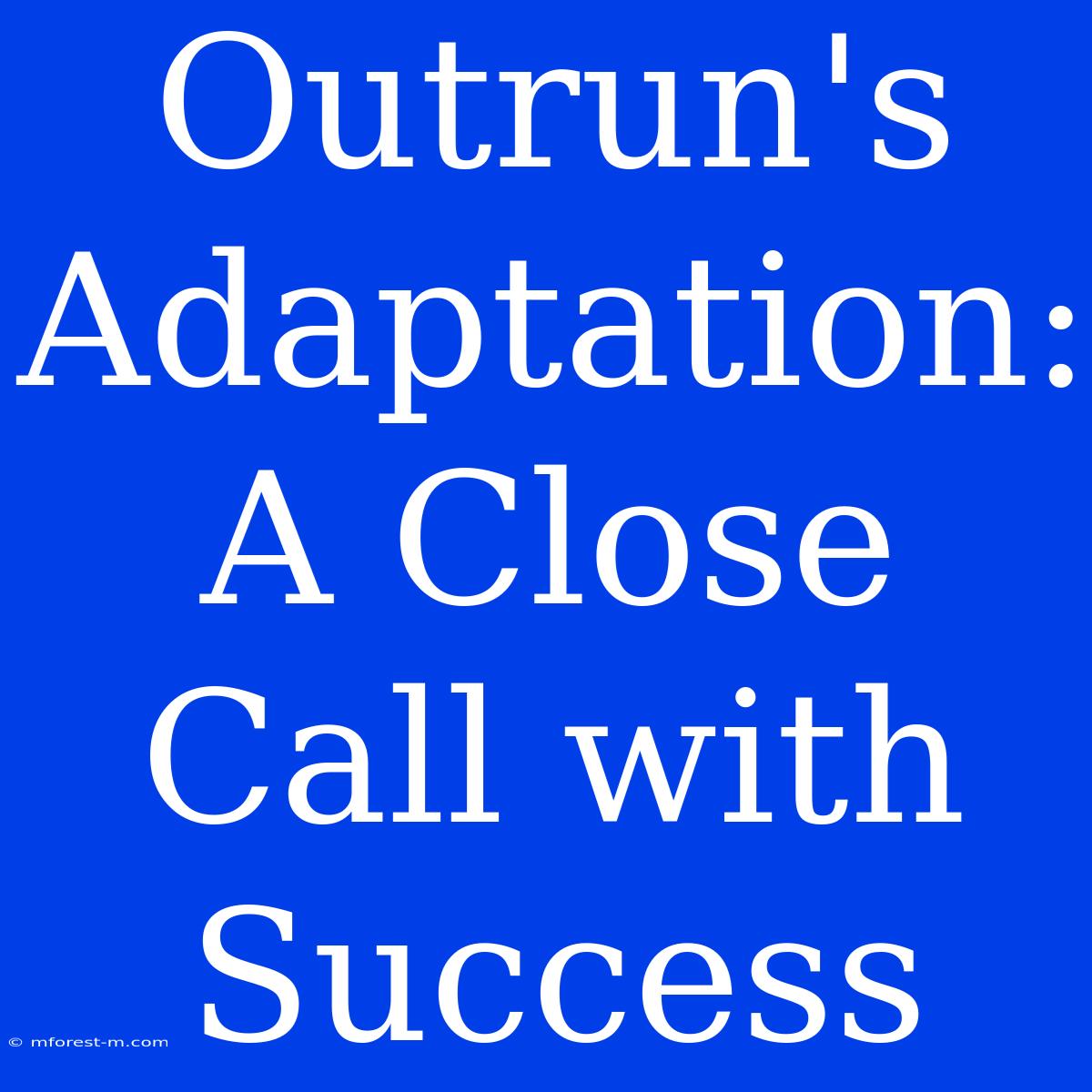 Outrun's Adaptation: A Close Call With Success 