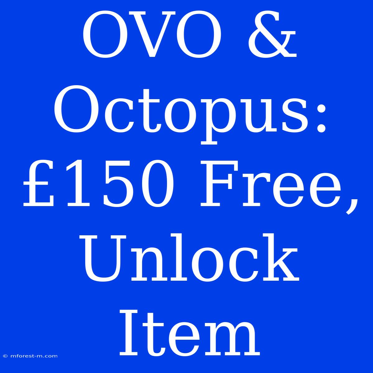 OVO & Octopus: £150 Free, Unlock Item