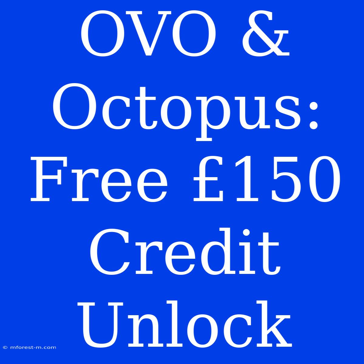 OVO & Octopus: Free £150 Credit Unlock