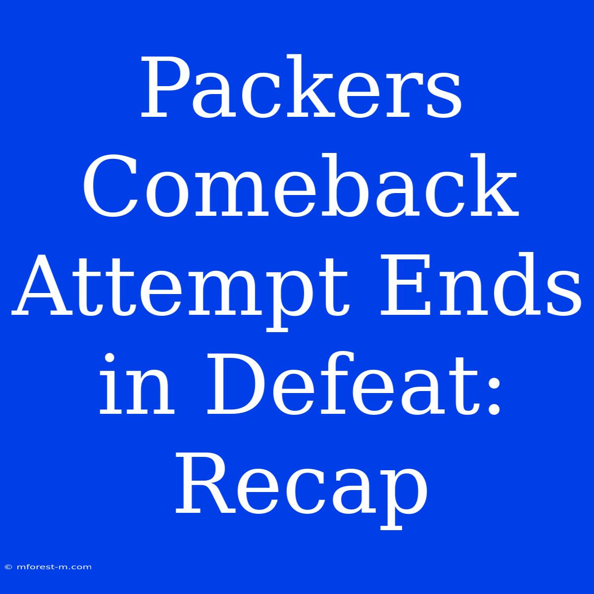 Packers Comeback Attempt Ends In Defeat: Recap