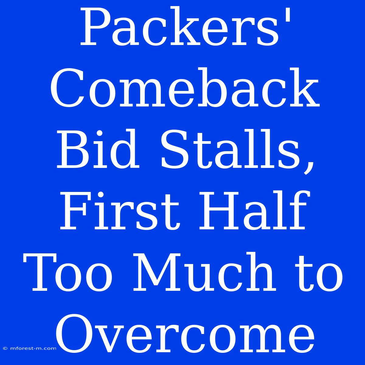 Packers' Comeback Bid Stalls, First Half Too Much To Overcome