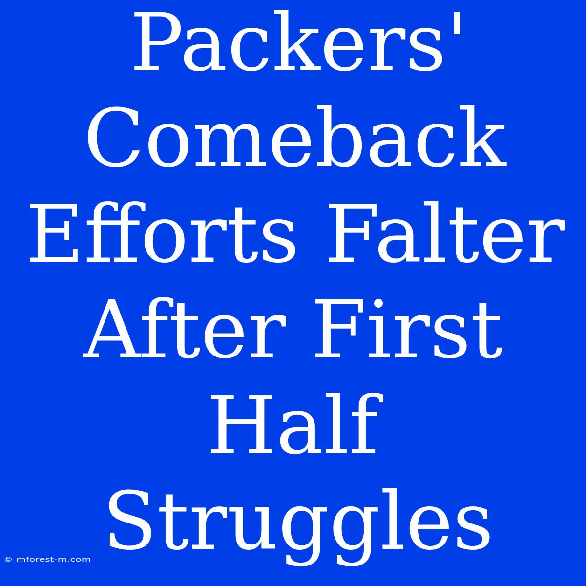 Packers' Comeback Efforts Falter After First Half Struggles