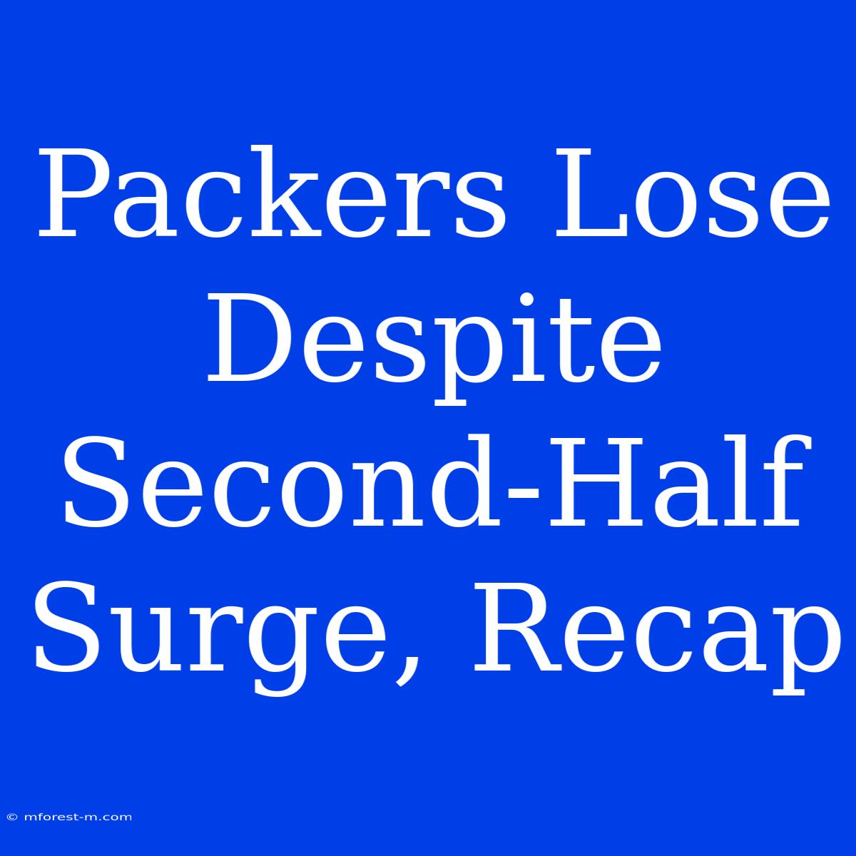 Packers Lose Despite Second-Half Surge, Recap