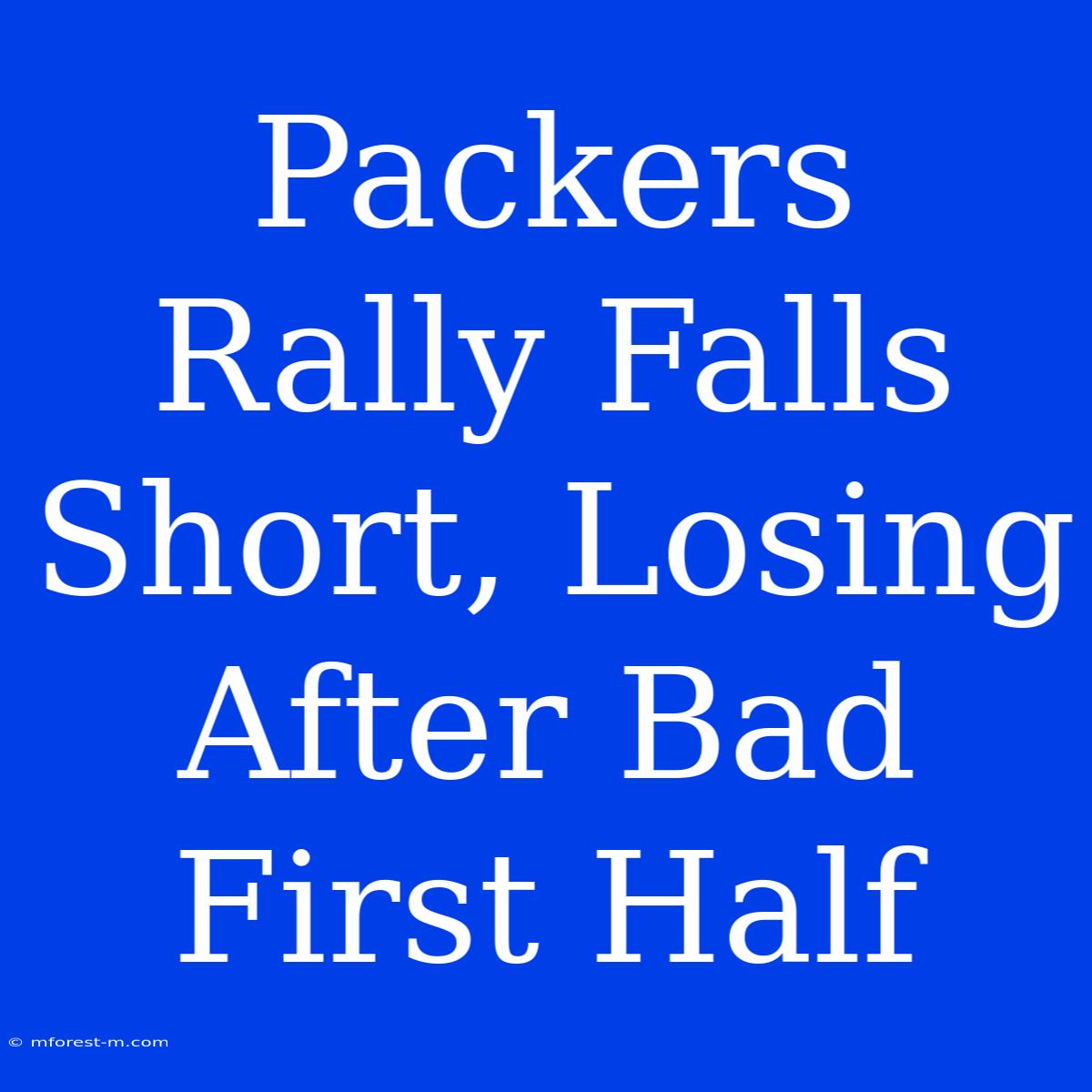 Packers Rally Falls Short, Losing After Bad First Half