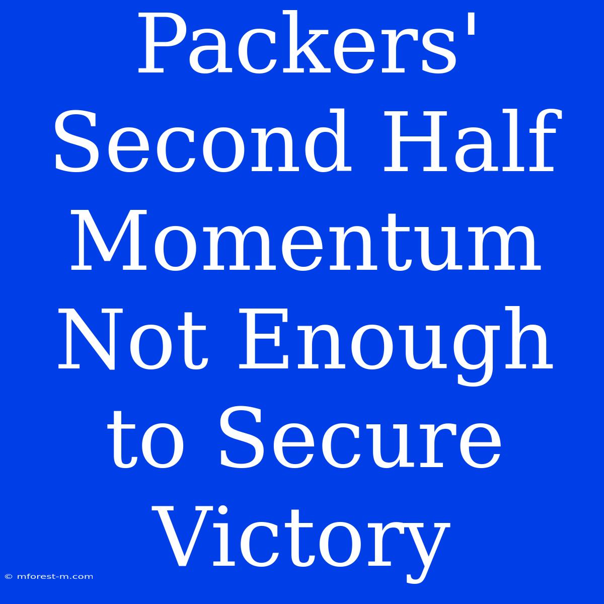 Packers' Second Half Momentum Not Enough To Secure Victory 