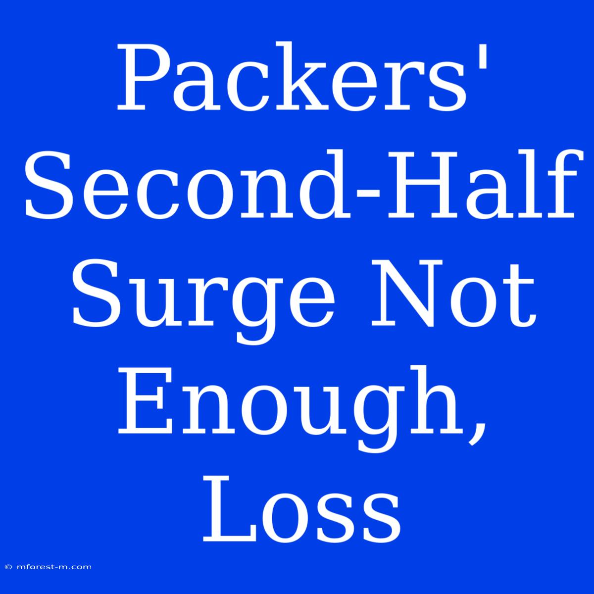 Packers' Second-Half Surge Not Enough, Loss