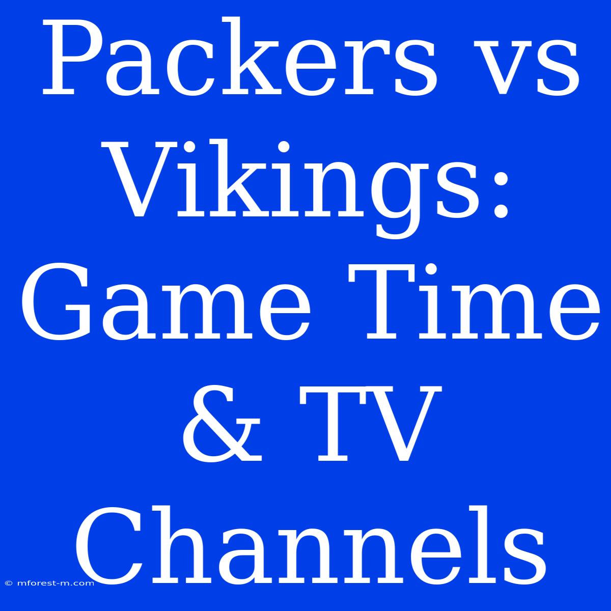 Packers Vs Vikings: Game Time & TV Channels