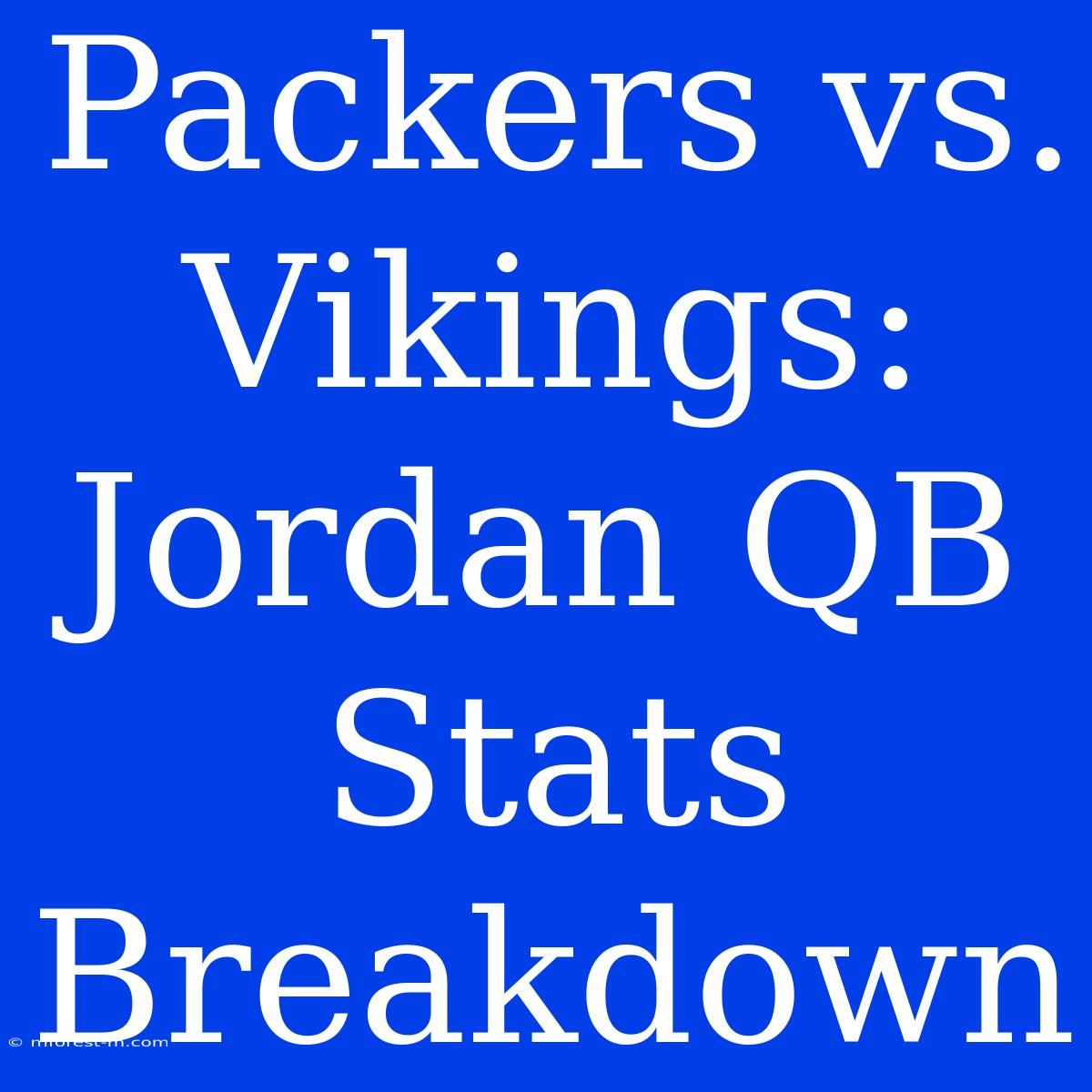 Packers Vs. Vikings: Jordan QB Stats Breakdown