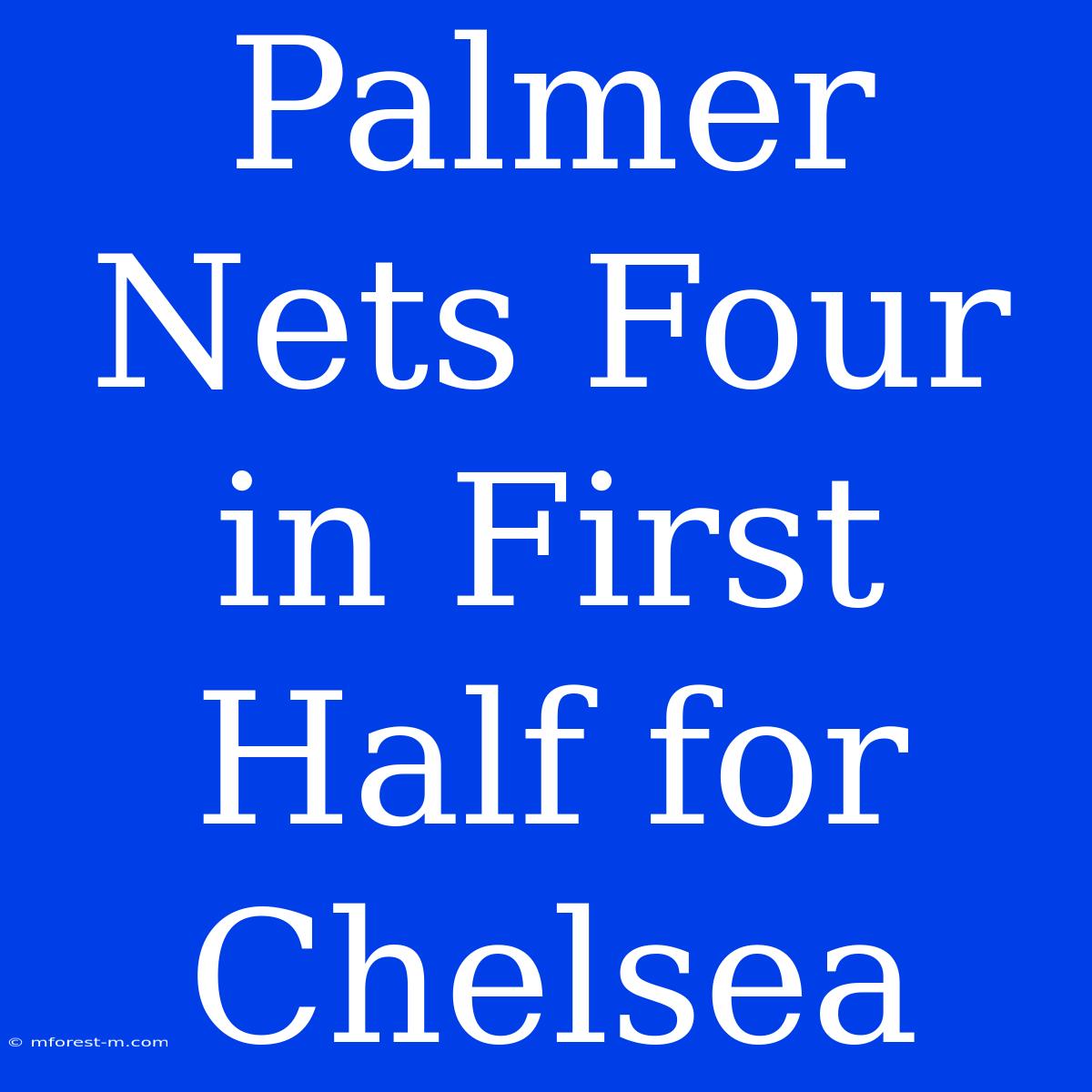 Palmer Nets Four In First Half For Chelsea