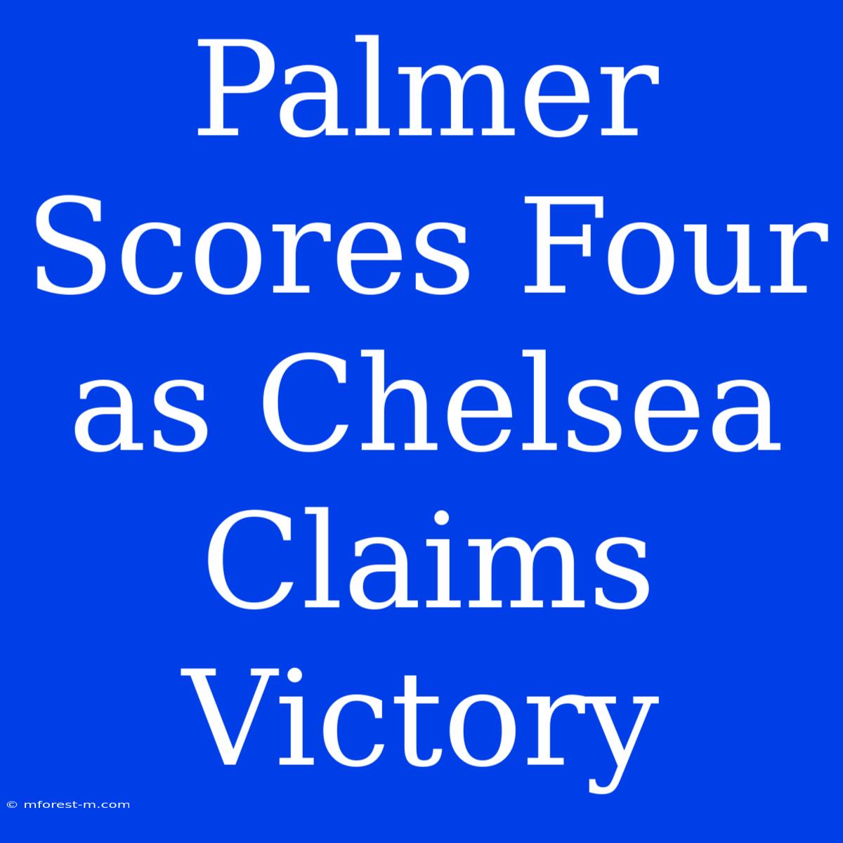 Palmer Scores Four As Chelsea Claims Victory