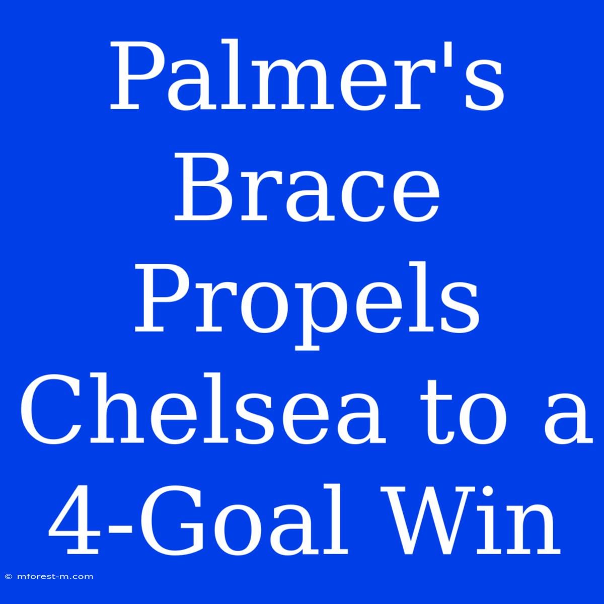 Palmer's Brace Propels Chelsea To A 4-Goal Win