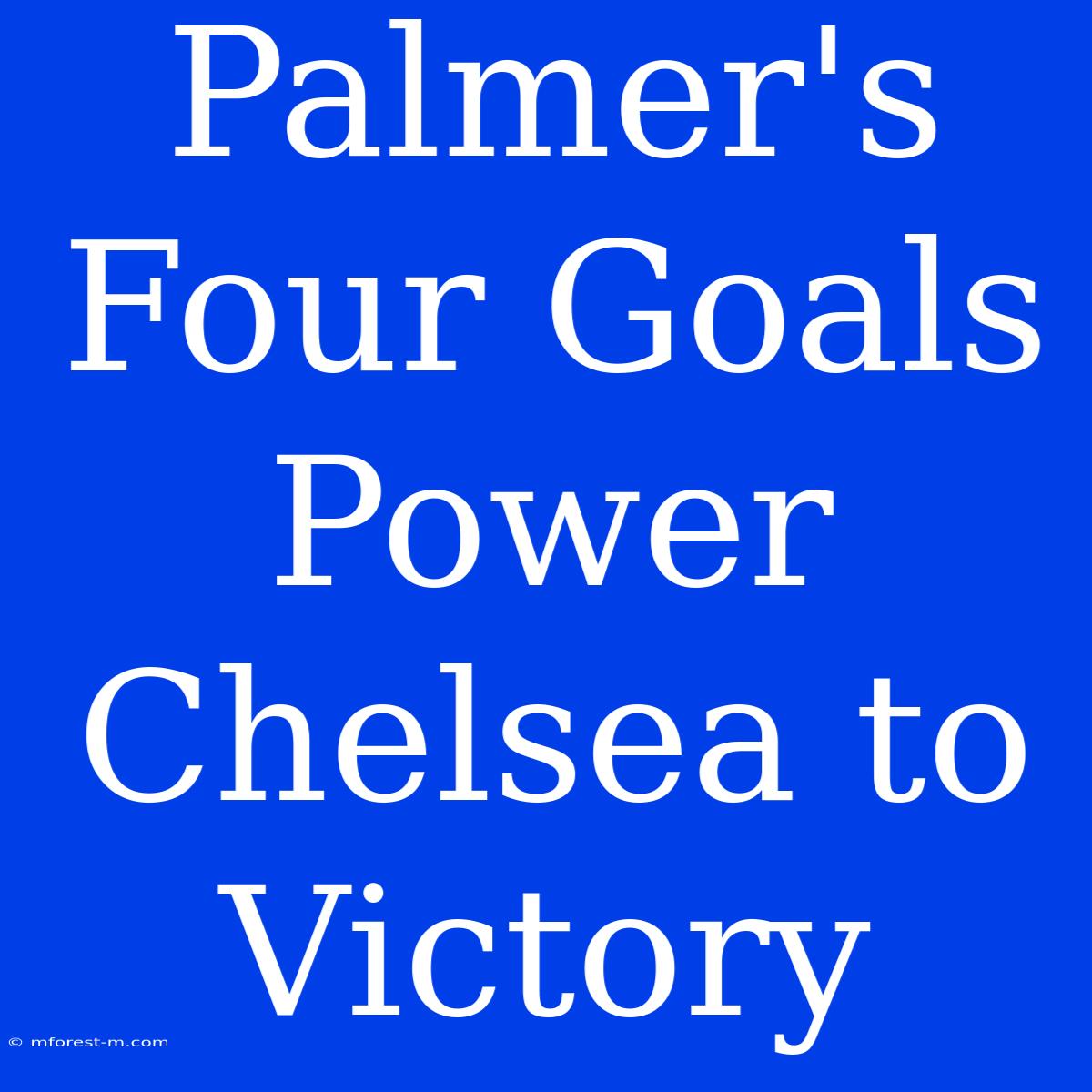 Palmer's Four Goals Power Chelsea To Victory