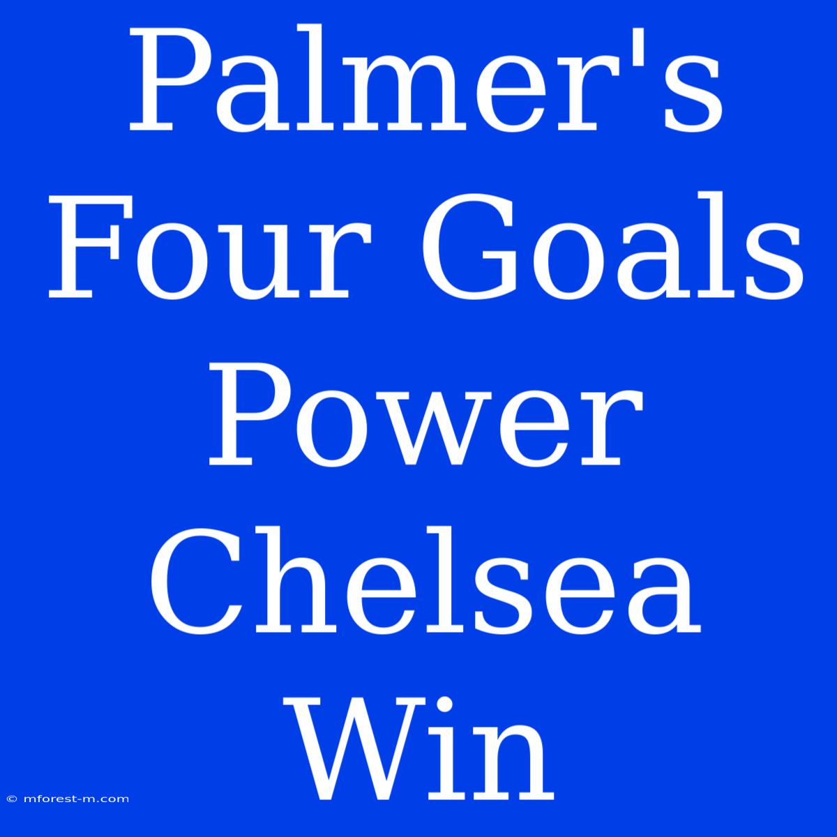 Palmer's Four Goals Power Chelsea Win