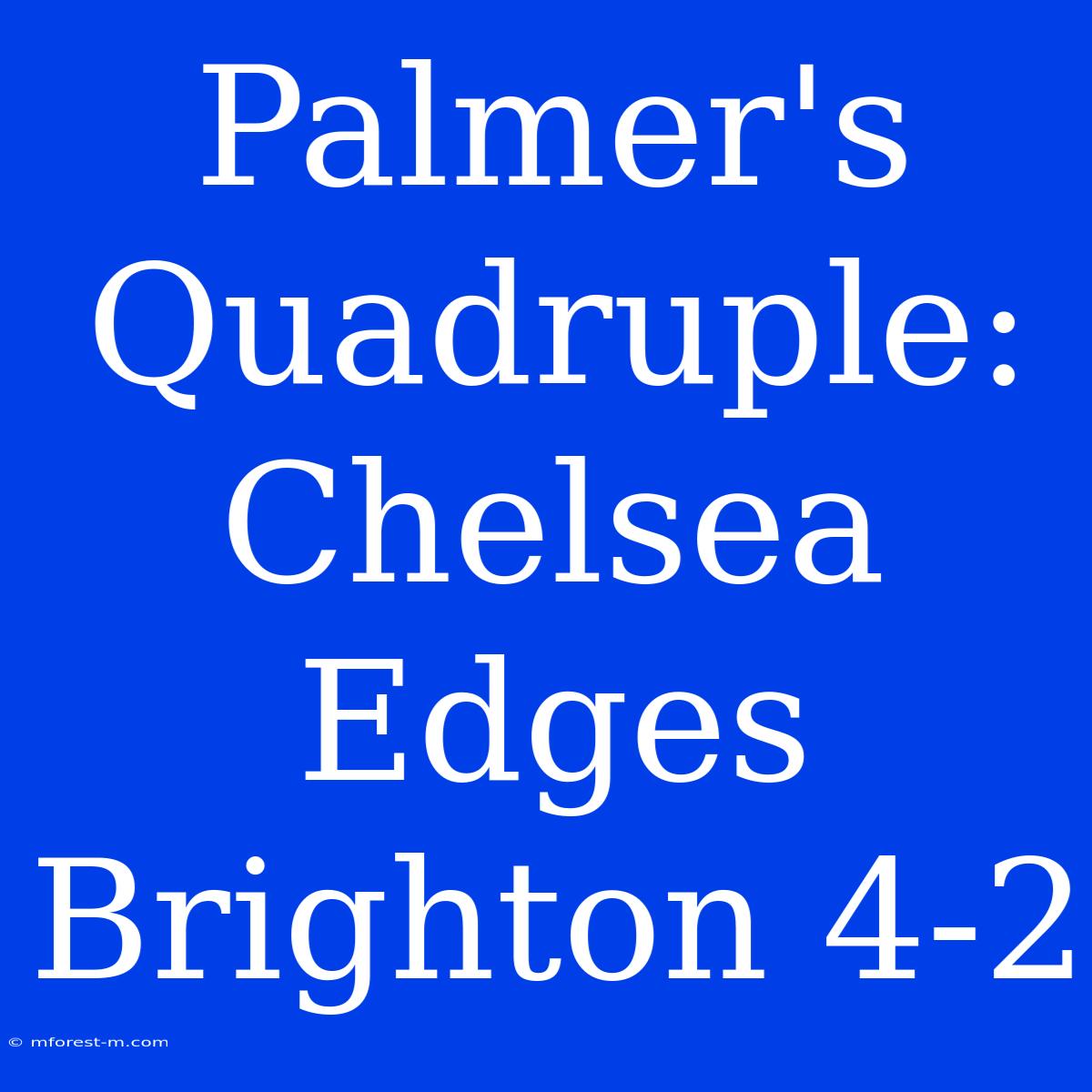 Palmer's Quadruple: Chelsea Edges Brighton 4-2