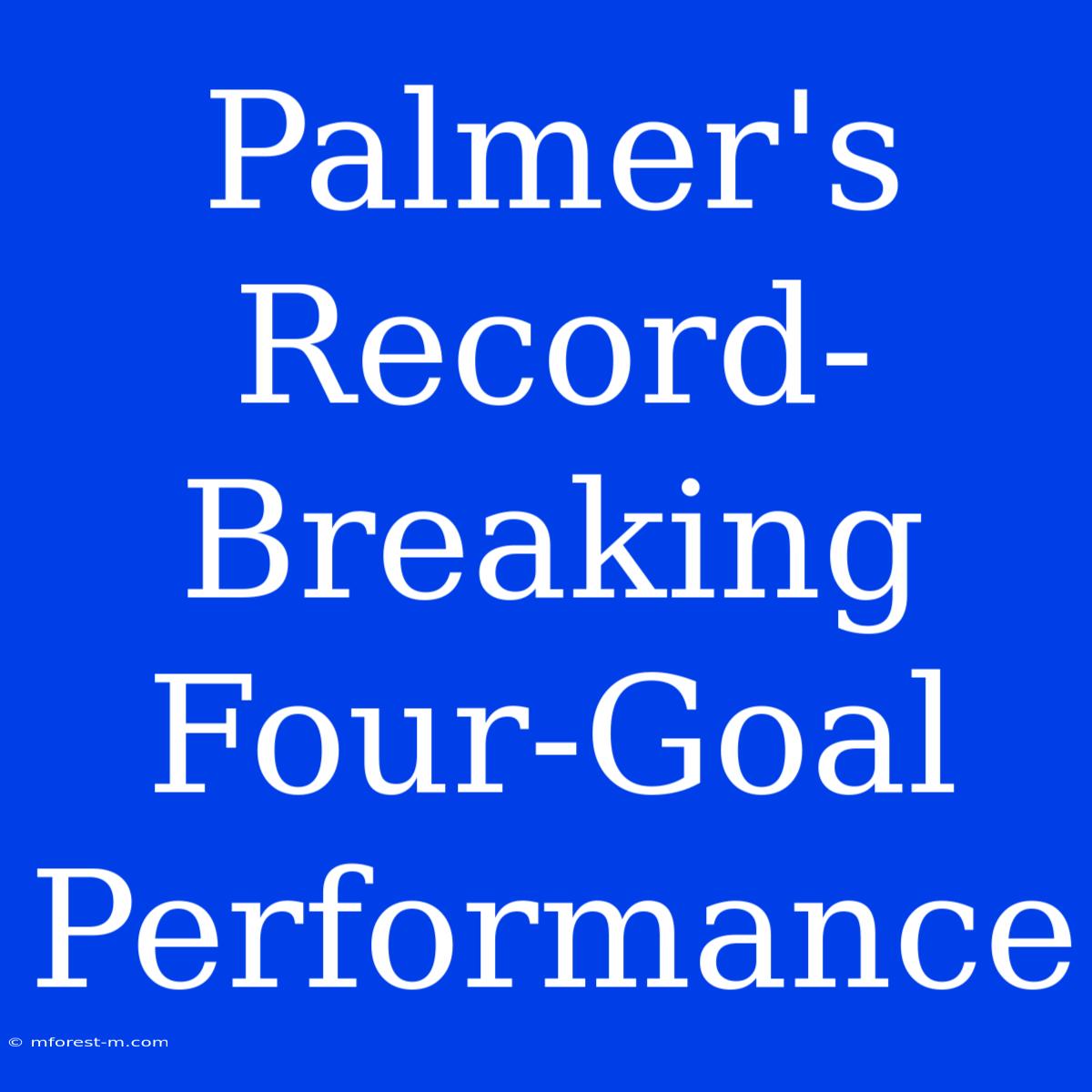 Palmer's Record-Breaking Four-Goal Performance