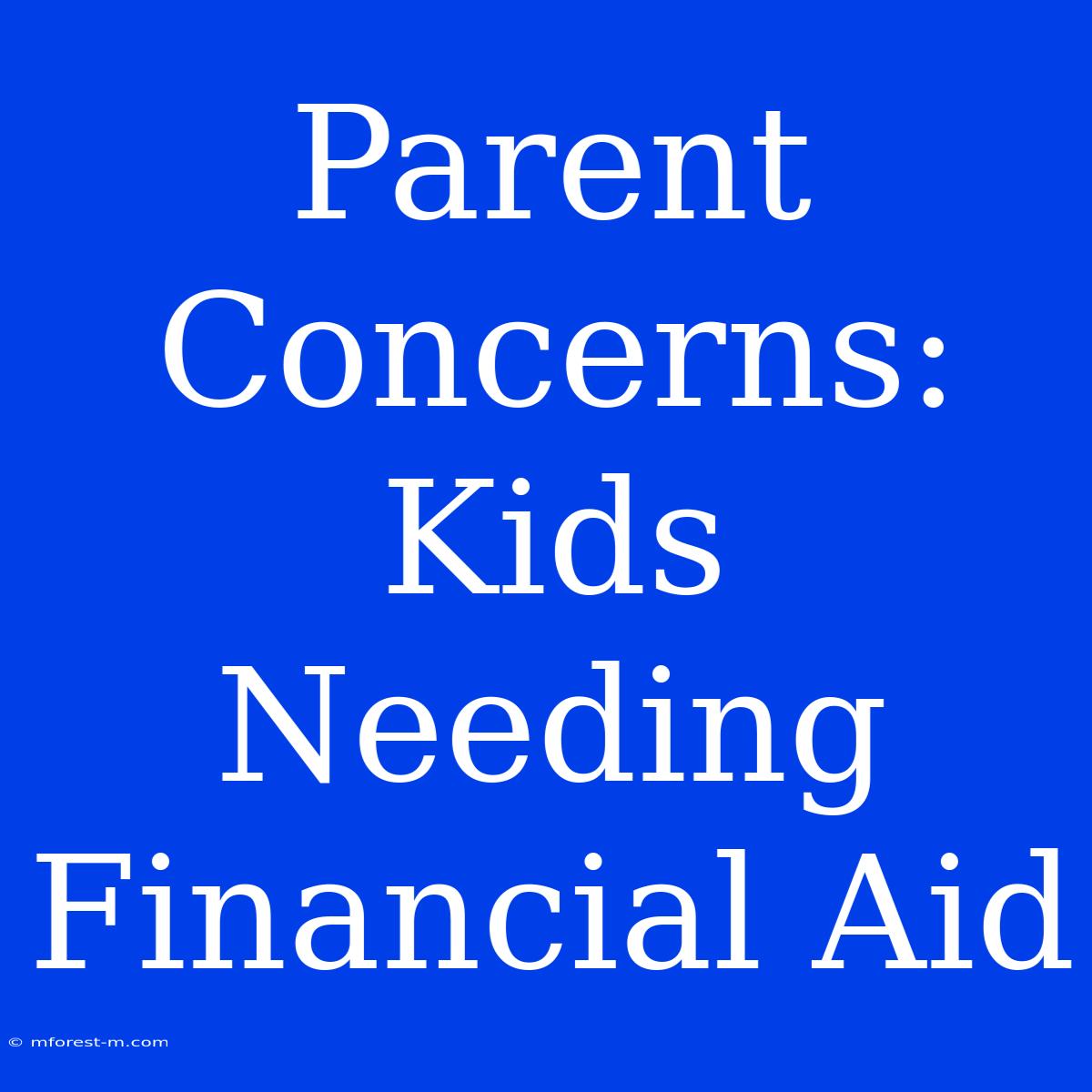 Parent Concerns: Kids Needing Financial Aid