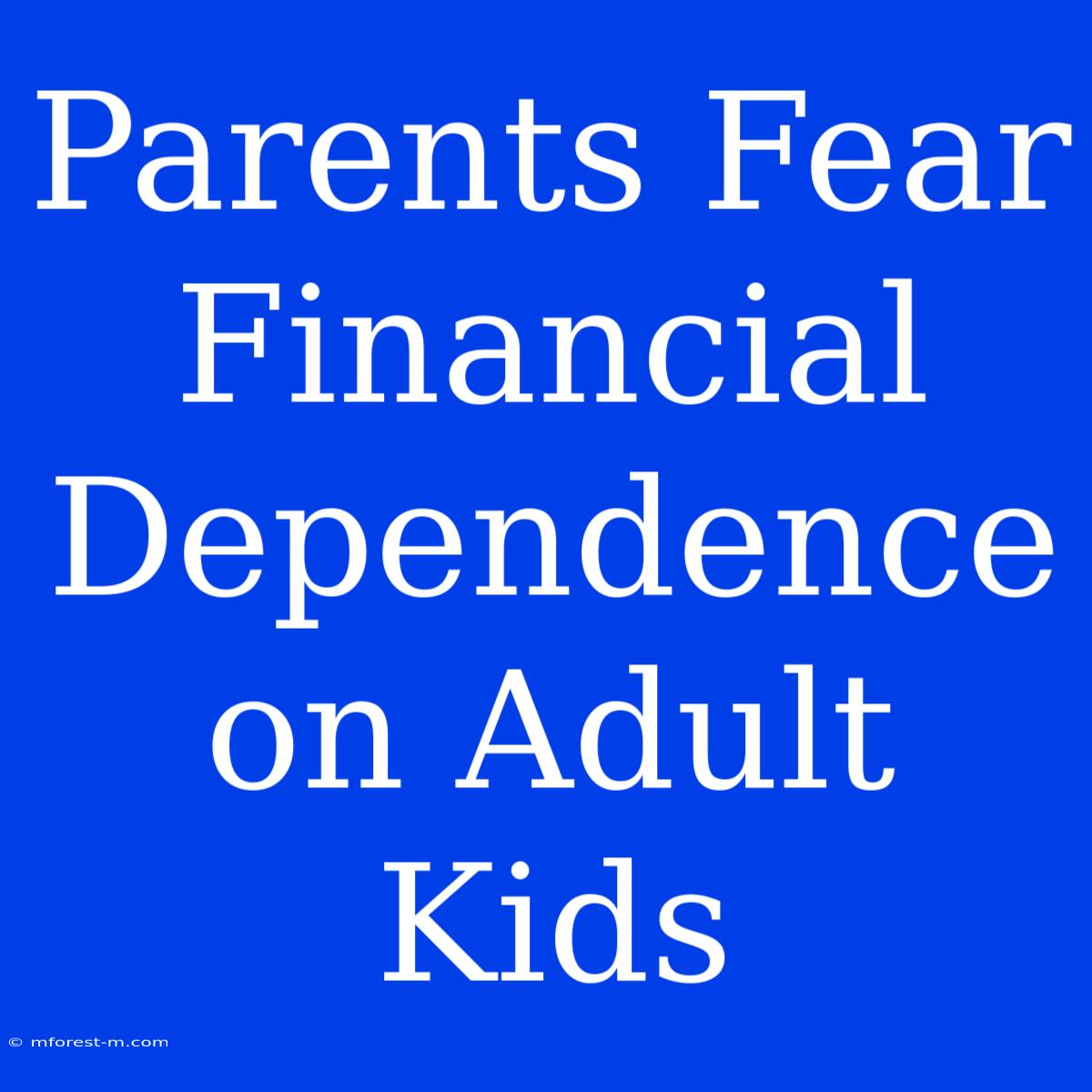 Parents Fear Financial Dependence On Adult Kids