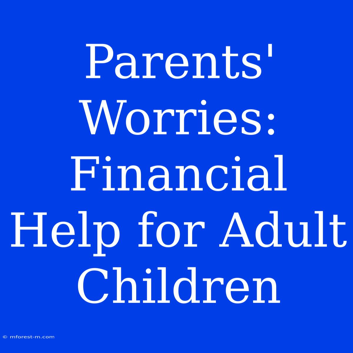 Parents' Worries: Financial Help For Adult Children