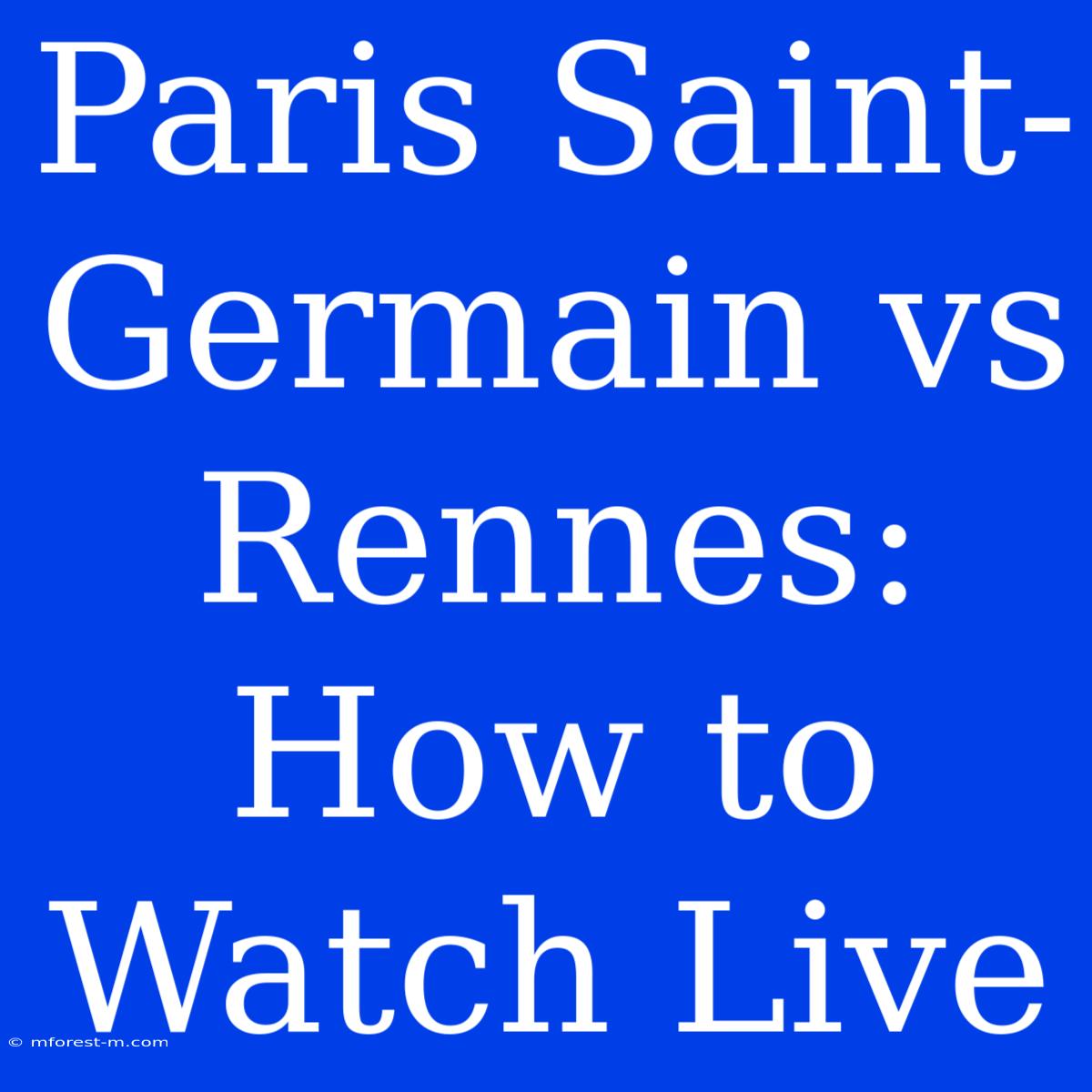 Paris Saint-Germain Vs Rennes: How To Watch Live