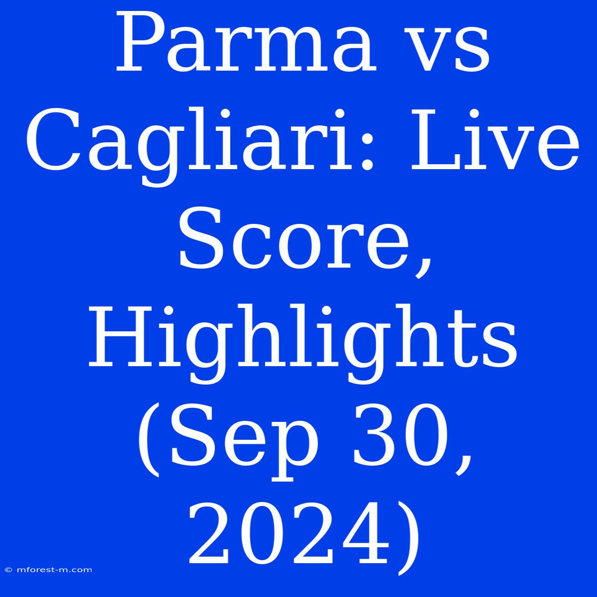 Parma Vs Cagliari: Live Score, Highlights (Sep 30, 2024)